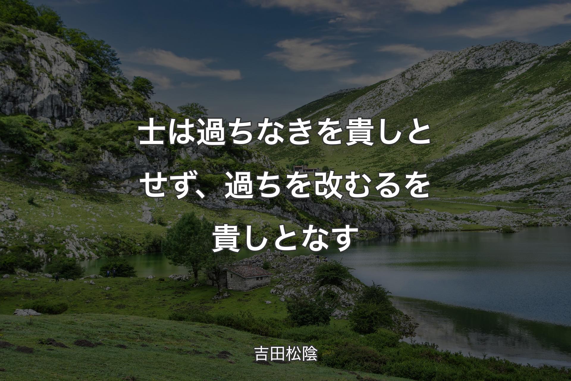 士は過ちなきを貴しとせず、過ちを改むるを貴しとなす - 吉田松陰