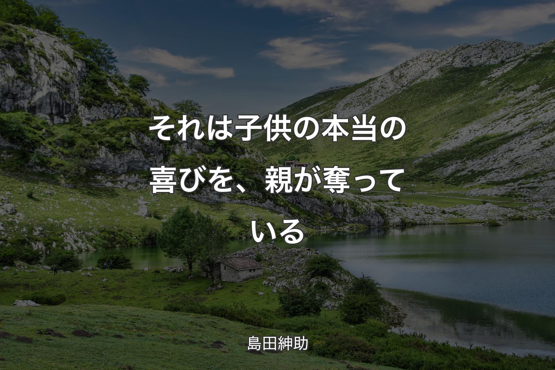 【背景1】それは子供の本当の喜びを、親が奪っている - 島田紳助