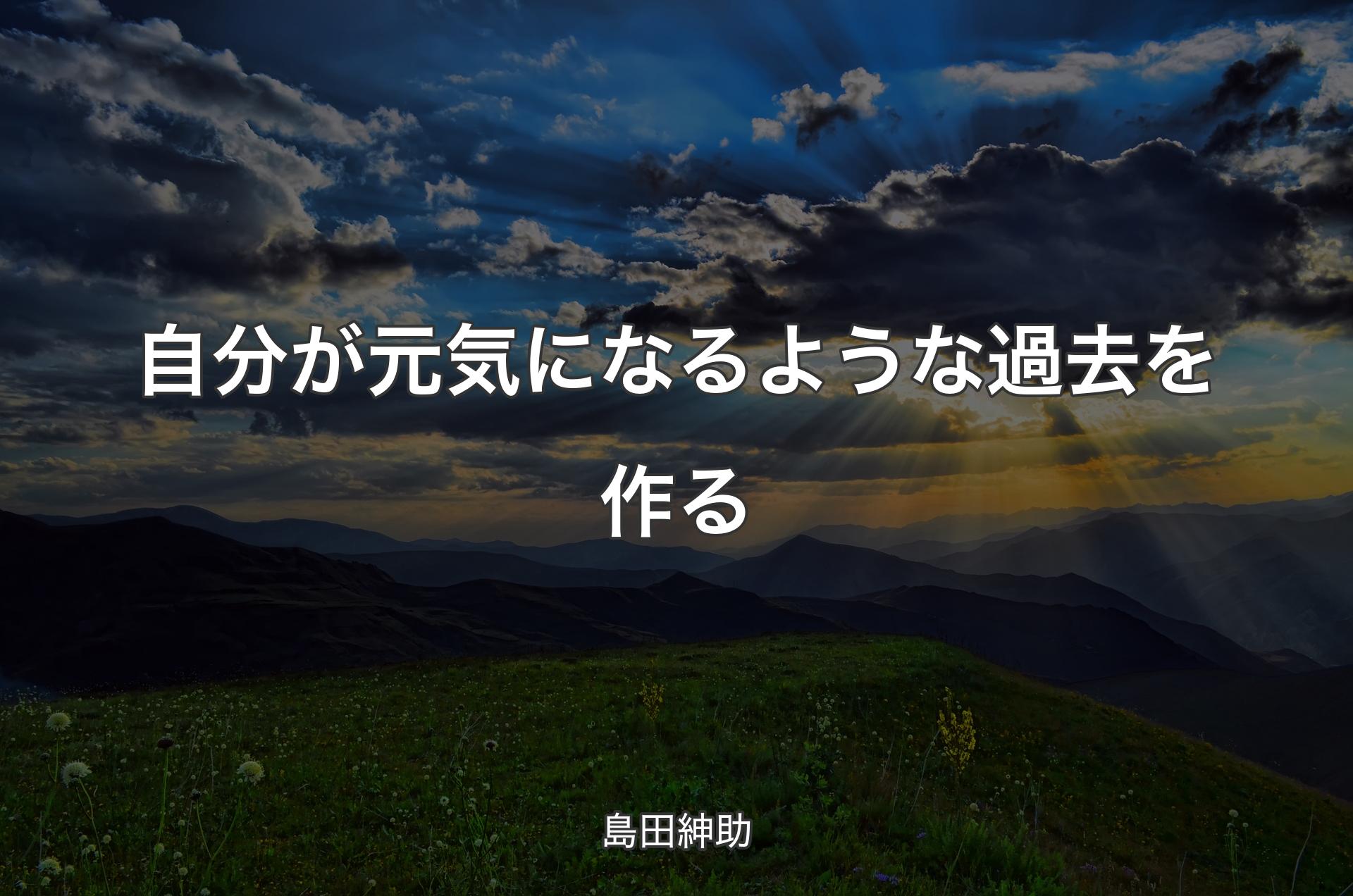 自分が元気になるような過去を作る - 島田紳助