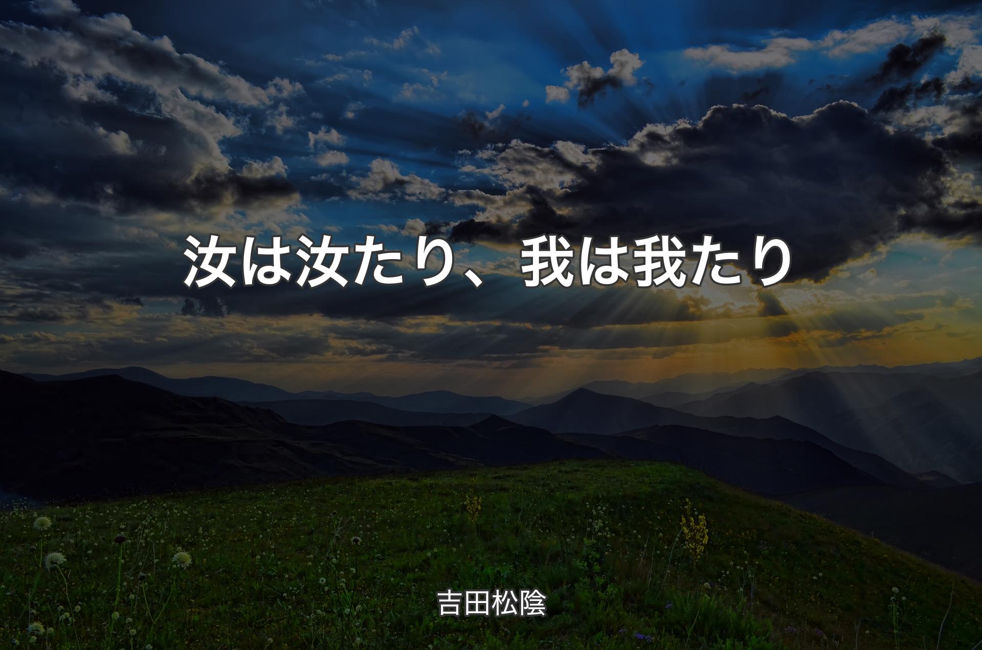 汝は汝たり、我は我たり - 吉田松陰