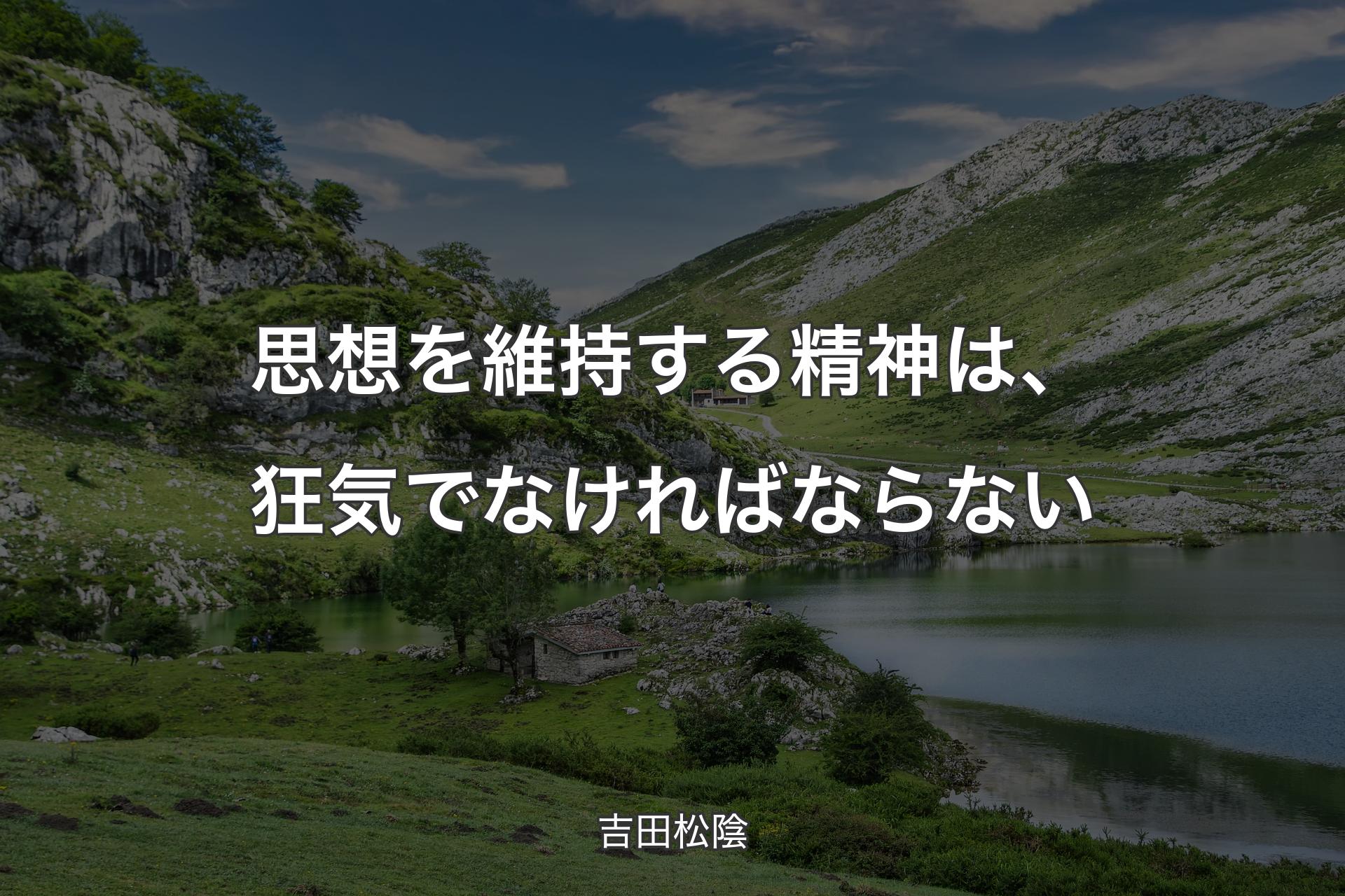 【背景1】思想を維持する精神は、狂気でなければならない - 吉田松陰