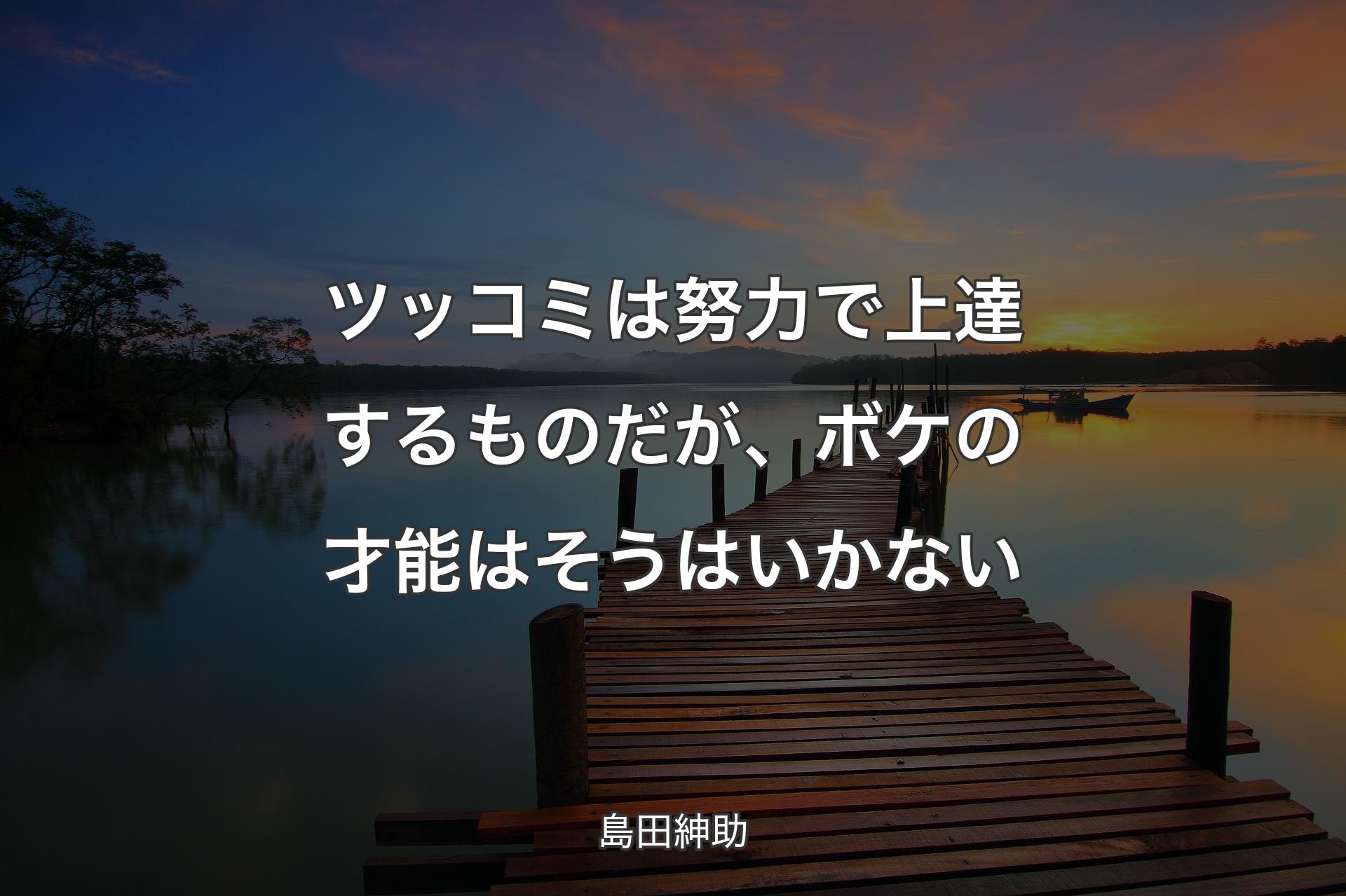 ツッコミは努力で上達するものだが、ボケの才能はそうはいかない - 島田紳助