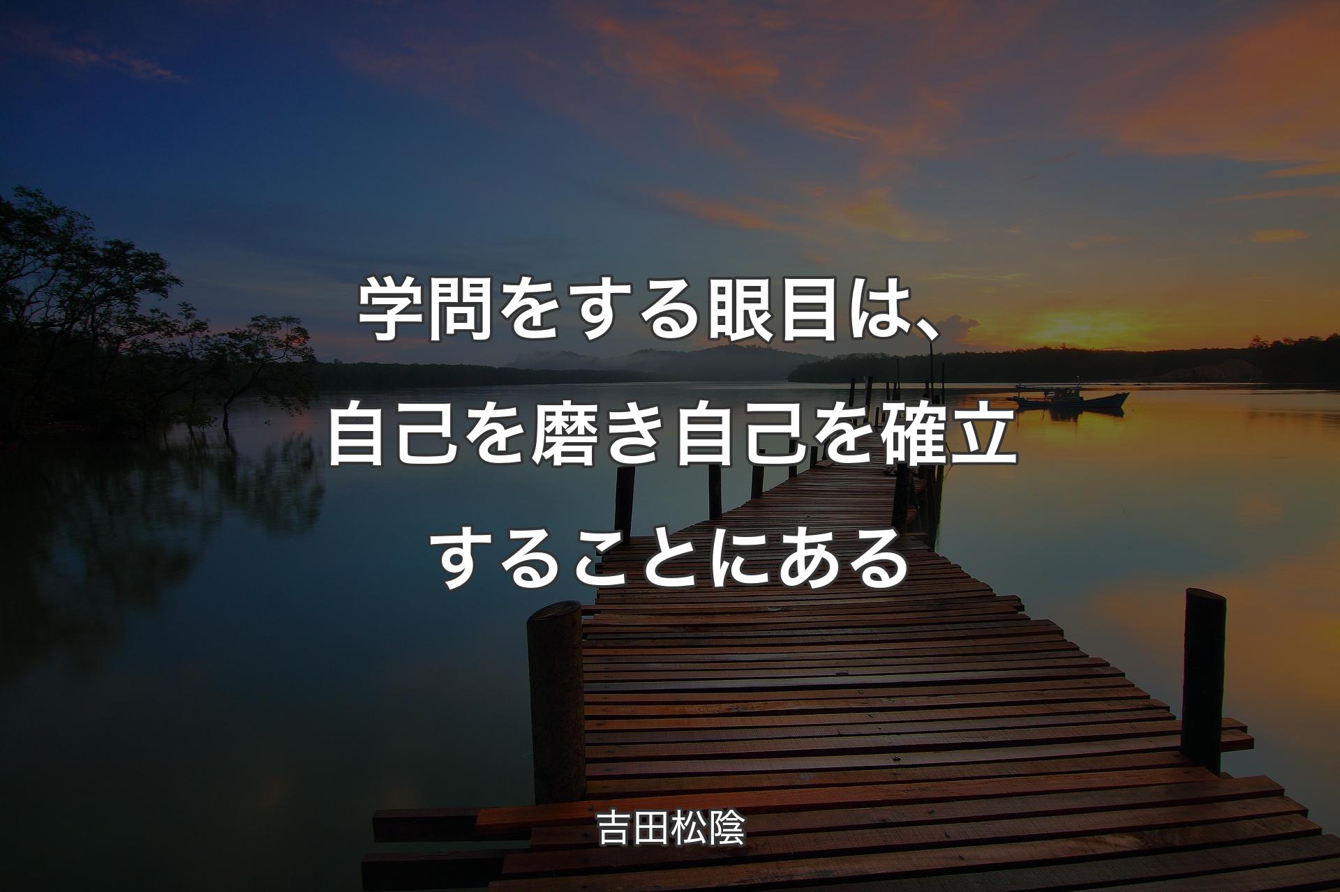 【背景3】学問をする眼目は、自己を磨き自己を確立することにある - 吉田松陰