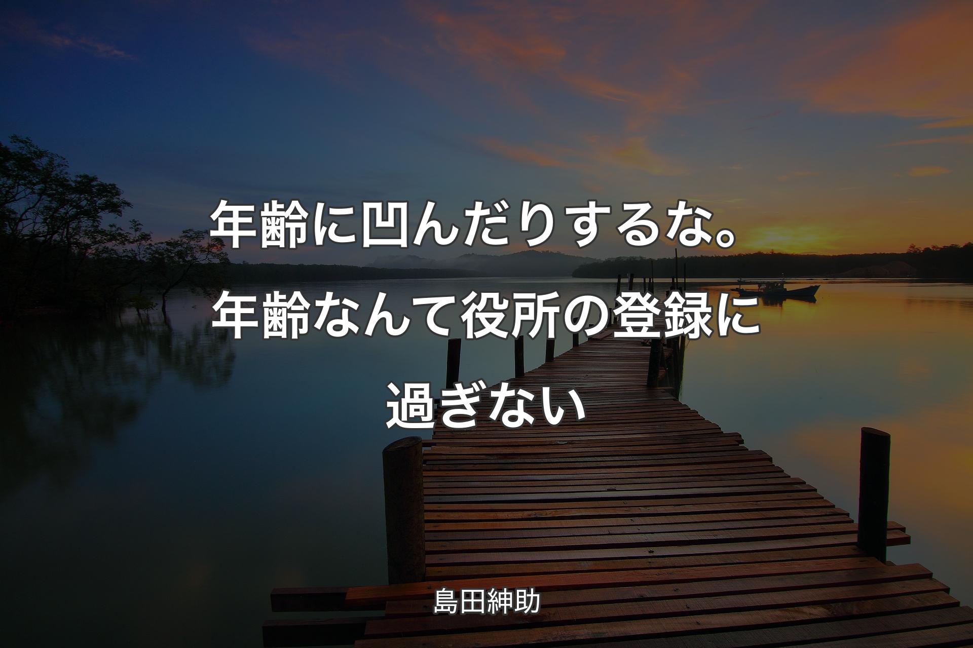 【背景3】年齢に凹んだりするな。年齢なんて役所の登録に過ぎない - 島田紳助