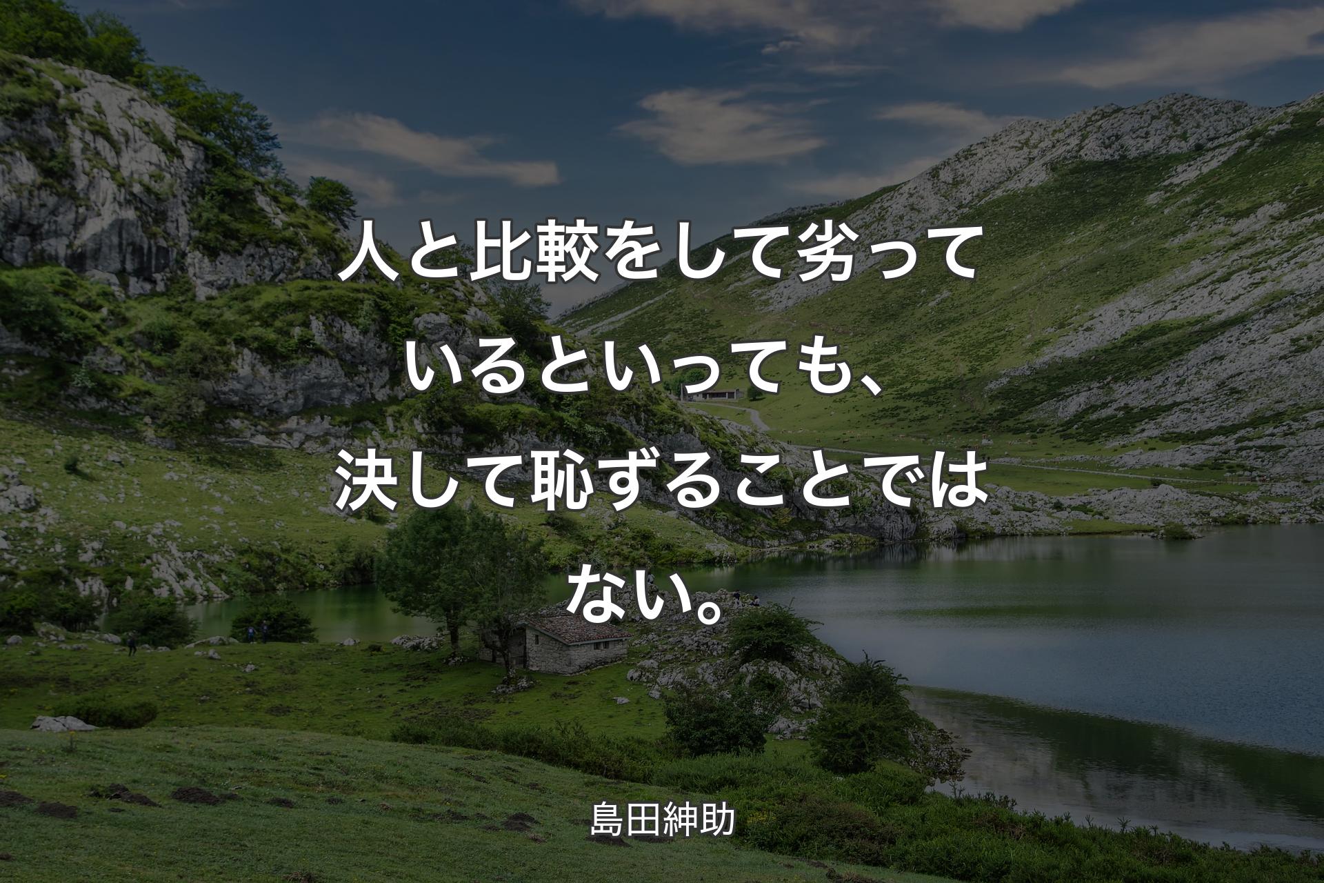 【背景1】人と比較をして劣っているといっても、決して恥ずることではない。 - 島田紳助