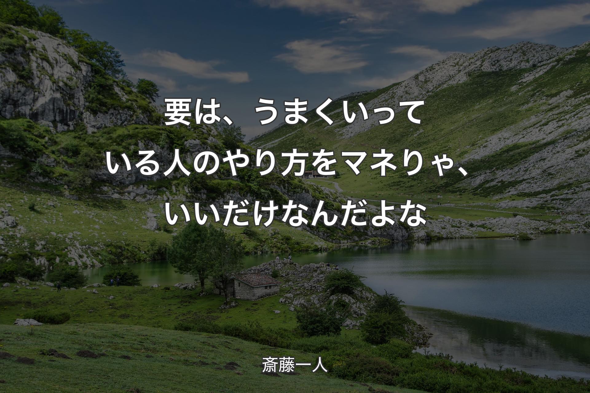 【背景1】要は、うまくいっている人のやり方をマネりゃ、いいだけなんだよな - 斎藤一人