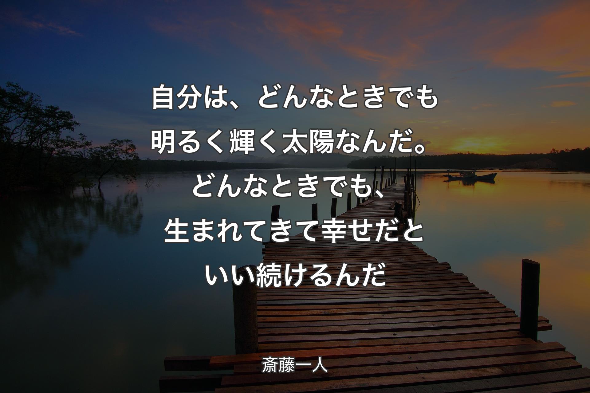 【背景3】自分は、どんなときでも明るく輝く太陽なんだ。どんなときでも、生まれてきて幸せだといい続けるんだ - 斎藤一人