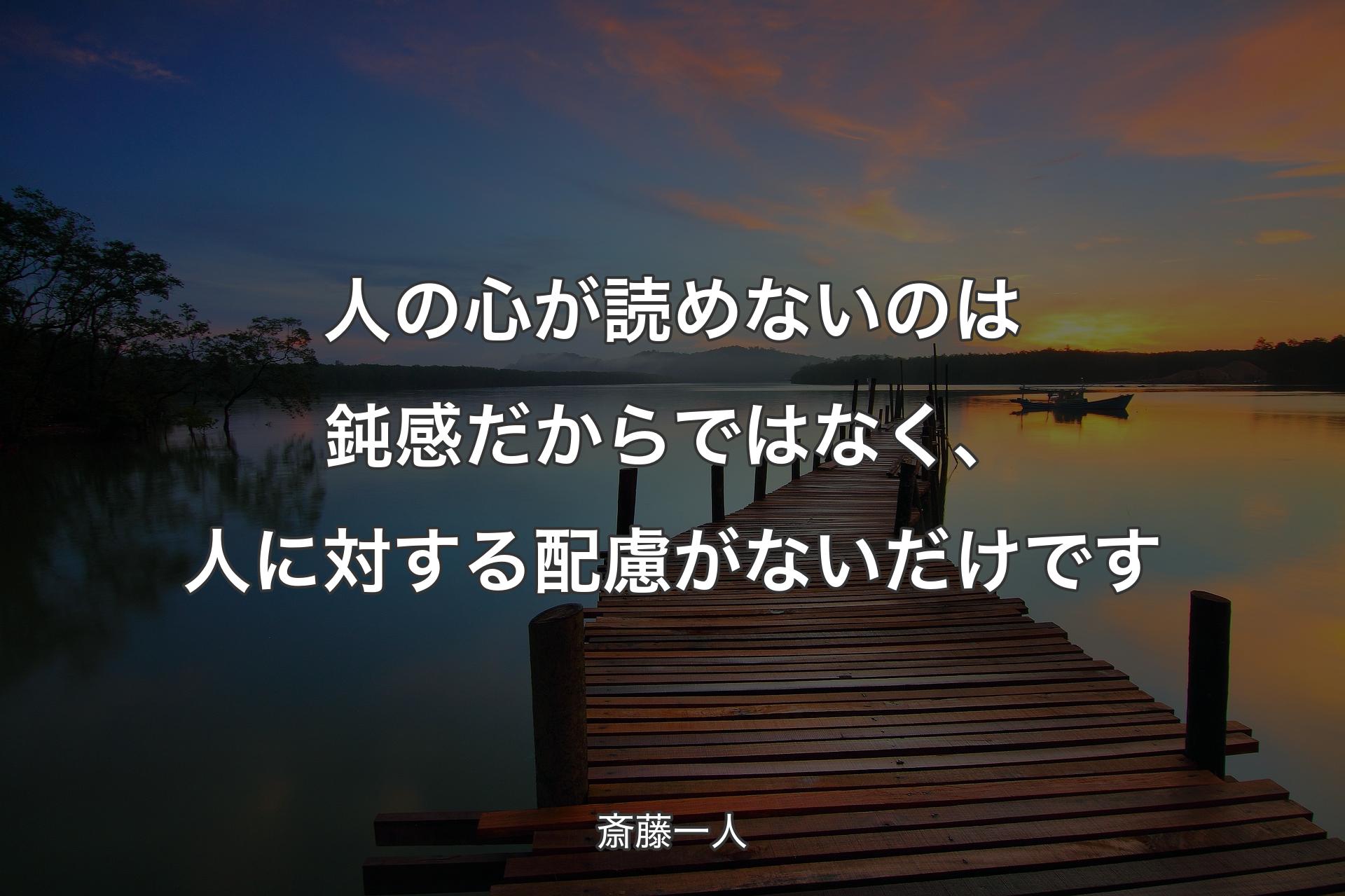 人の心が読めないのは鈍感だからではな��く、人に対する配慮がないだけです - 斎藤一人