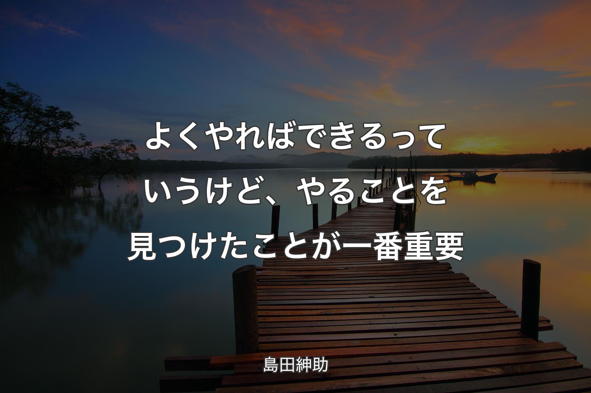 【背景3】よくやればできるっていうけど、やることを見つけたことが一番重要 - 島田紳助