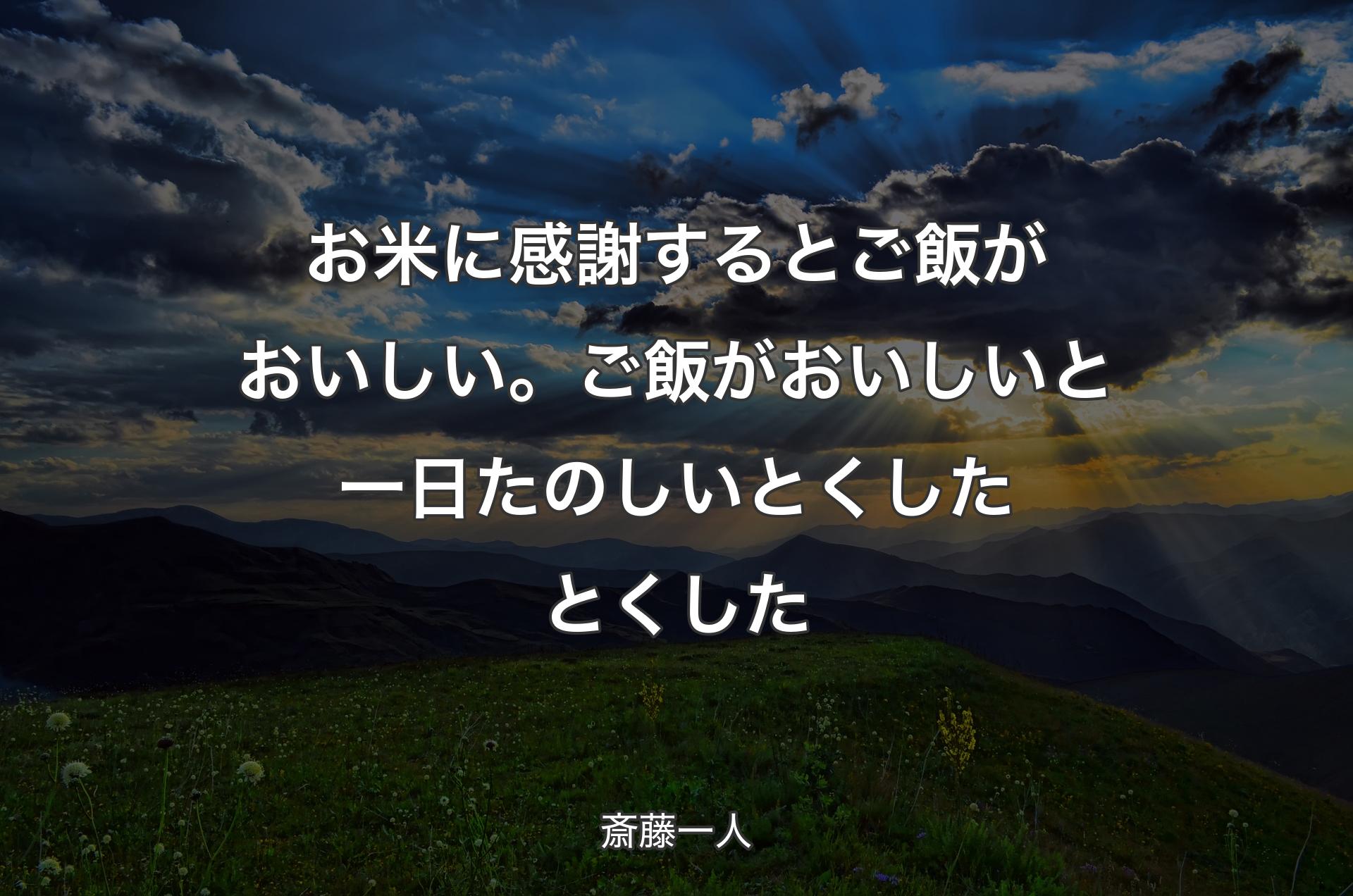 お米に感謝するとご飯がおいしい。ご飯がおいしいと一日たのしいとくしたとくした - 斎藤一人