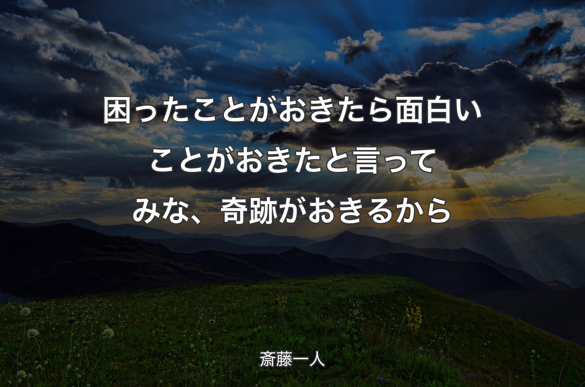 困ったことがおきたら面白いことがおきたと言ってみな、奇跡がおきるから - 斎藤一人