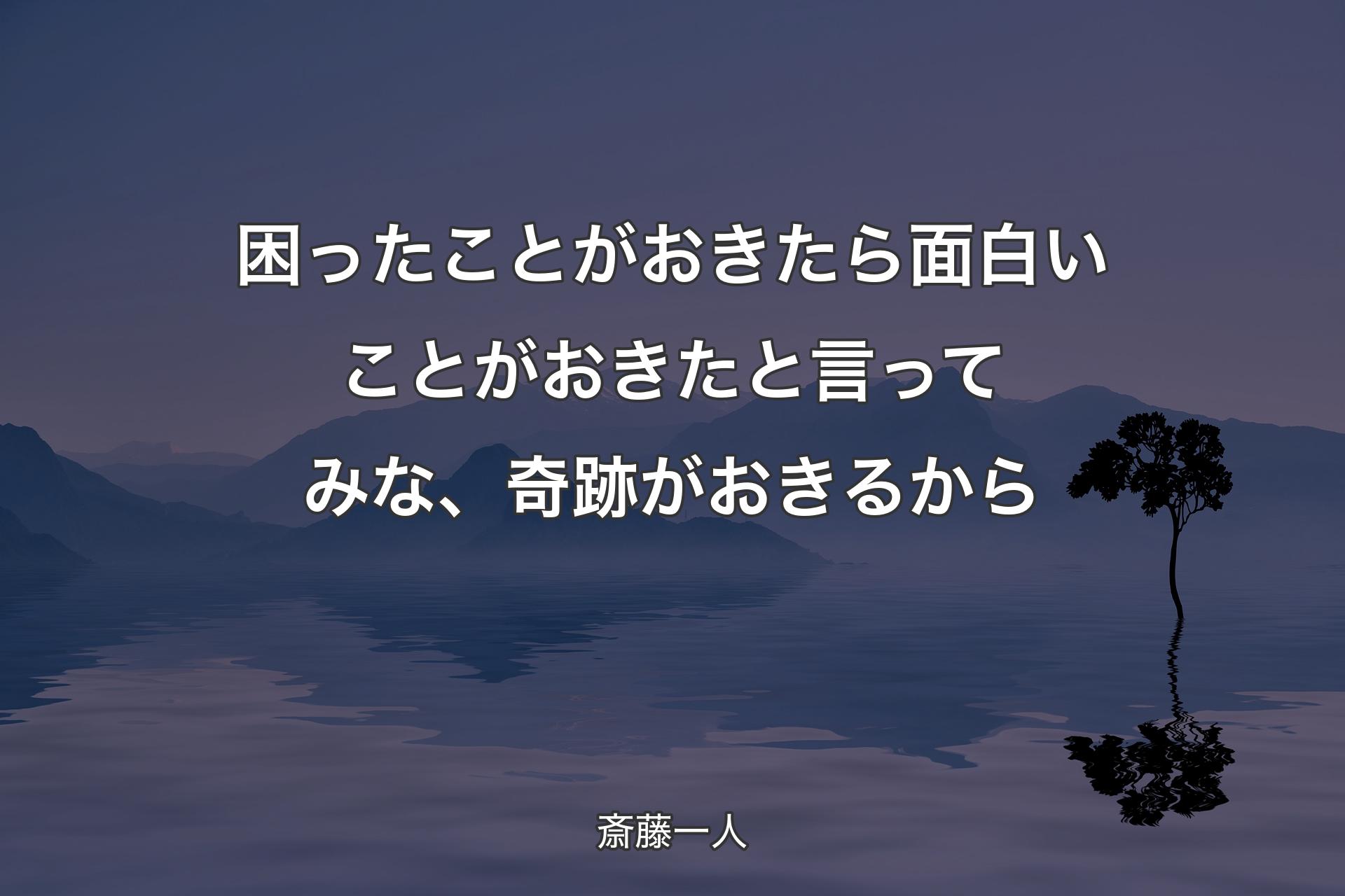 【背景4】困ったことがおきたら面白いことがおきたと言ってみな、奇跡がおきるから - 斎藤一人