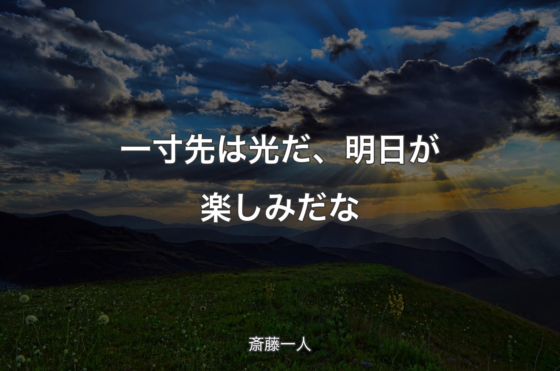 一寸先は光だ、明日が楽しみだな - 斎藤一人