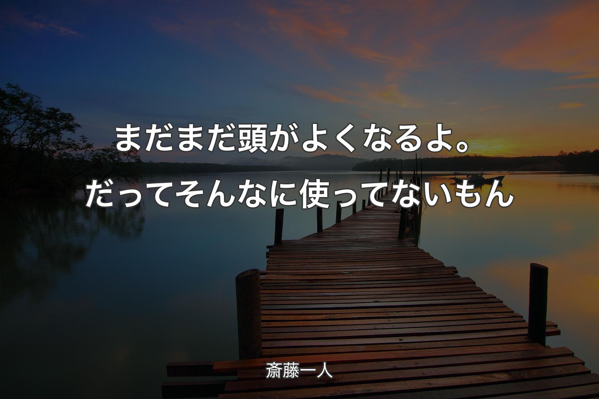 まだまだ頭がよくなるよ。だってそんなに使ってないもん - 斎藤一人