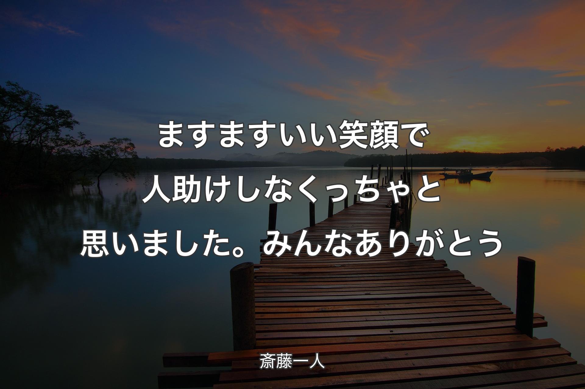 【背景3】ますますいい笑顔で人助けしなくっちゃと思いました。みんなありがとう - 斎藤一人