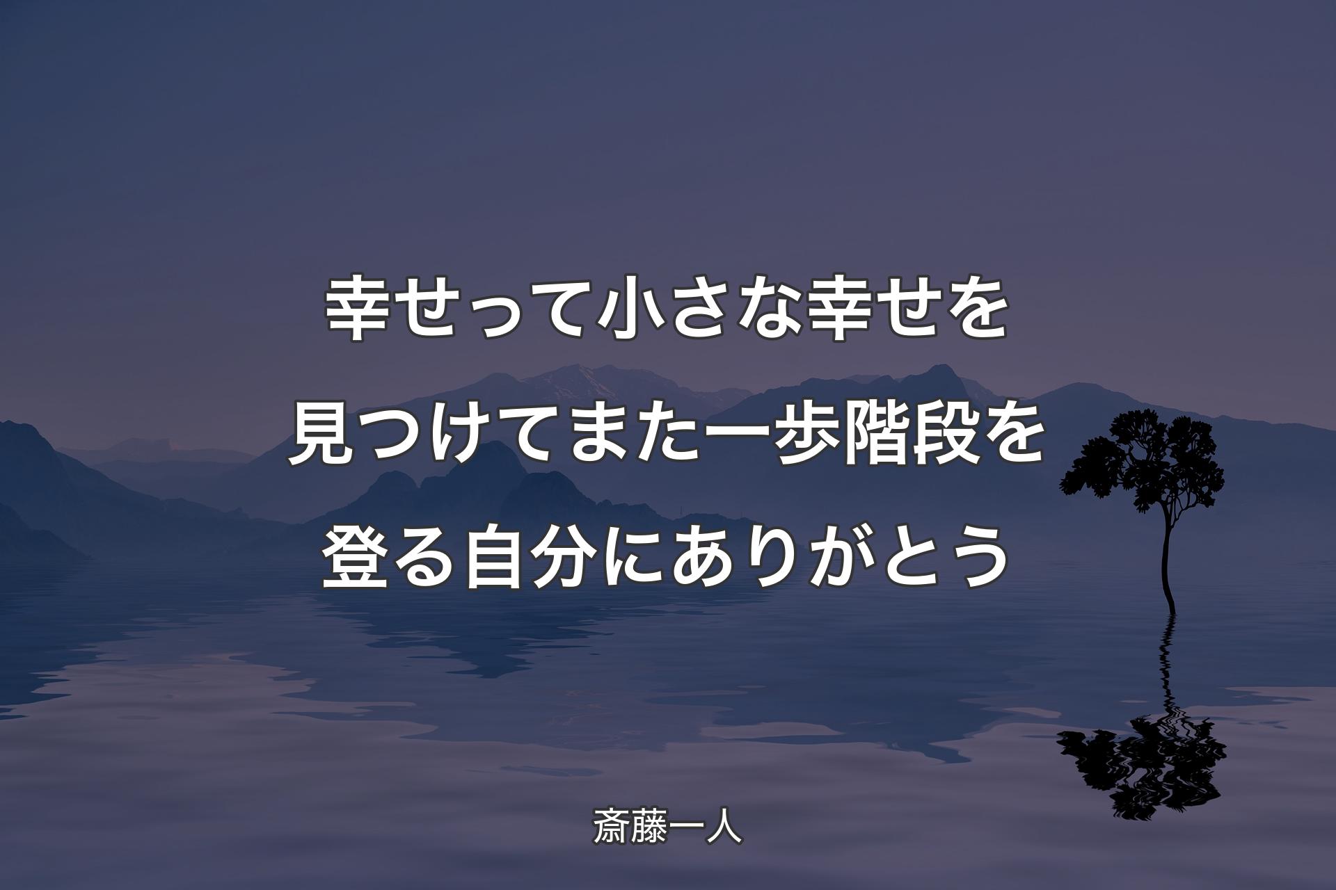 幸せって小さな幸せを見つけてまた一歩階段を登る自分にありがとう - 斎藤一人