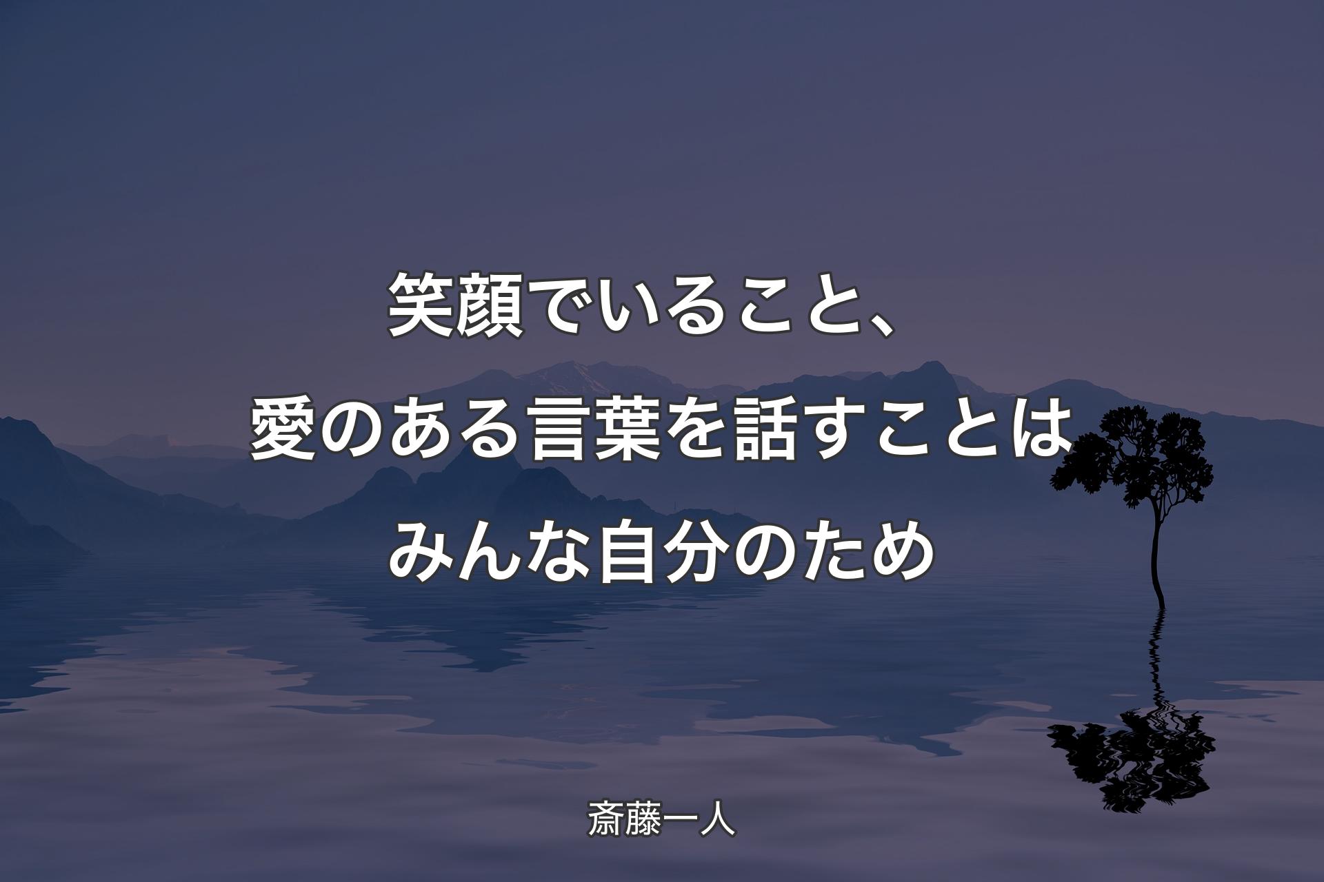 笑顔でいること、愛のある言葉を話すことはみんな自分のため - 斎藤一人