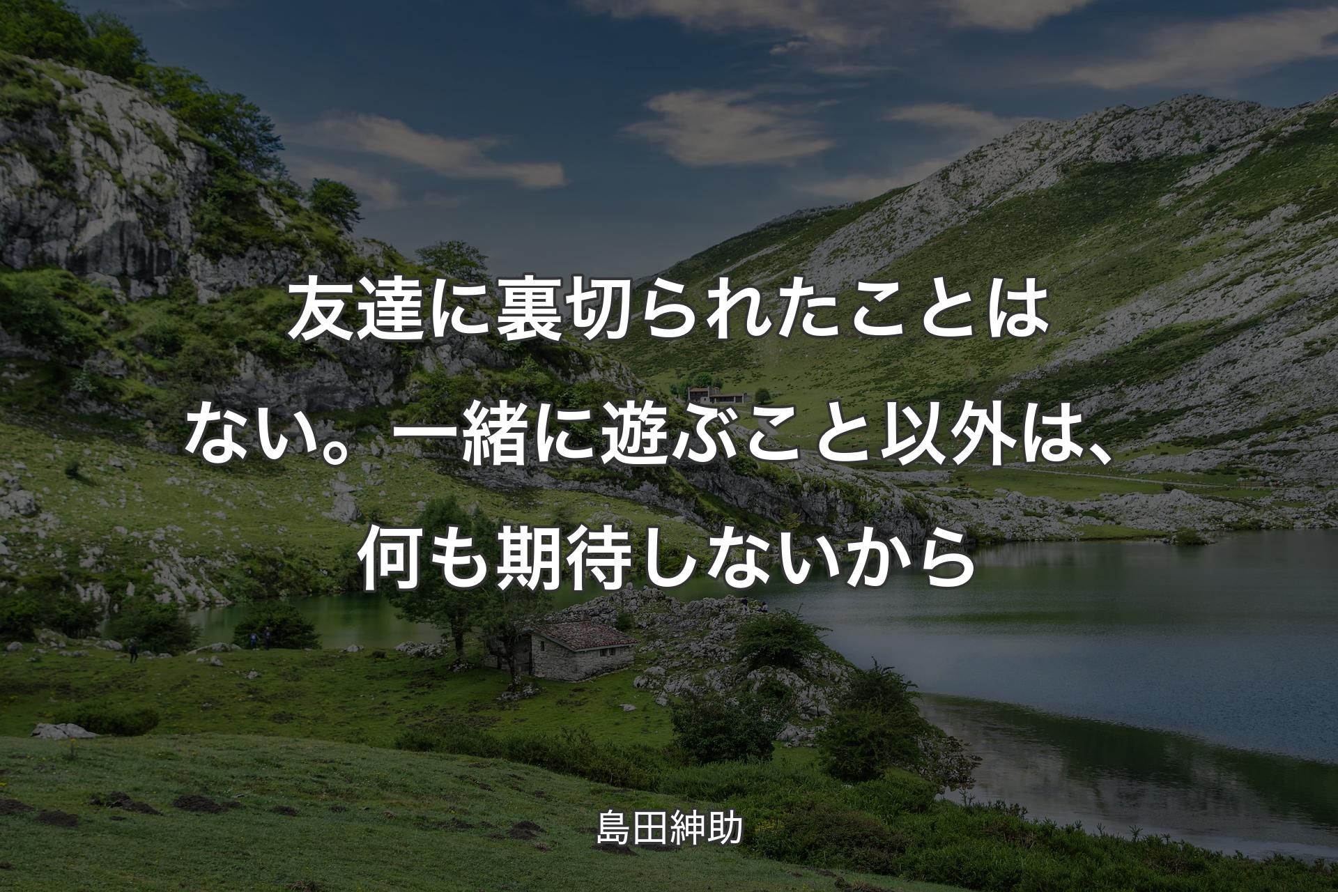 【背景1】友達に裏切られたことはない。一緒に遊ぶこと以外は、何も期待しないから - 島田紳助