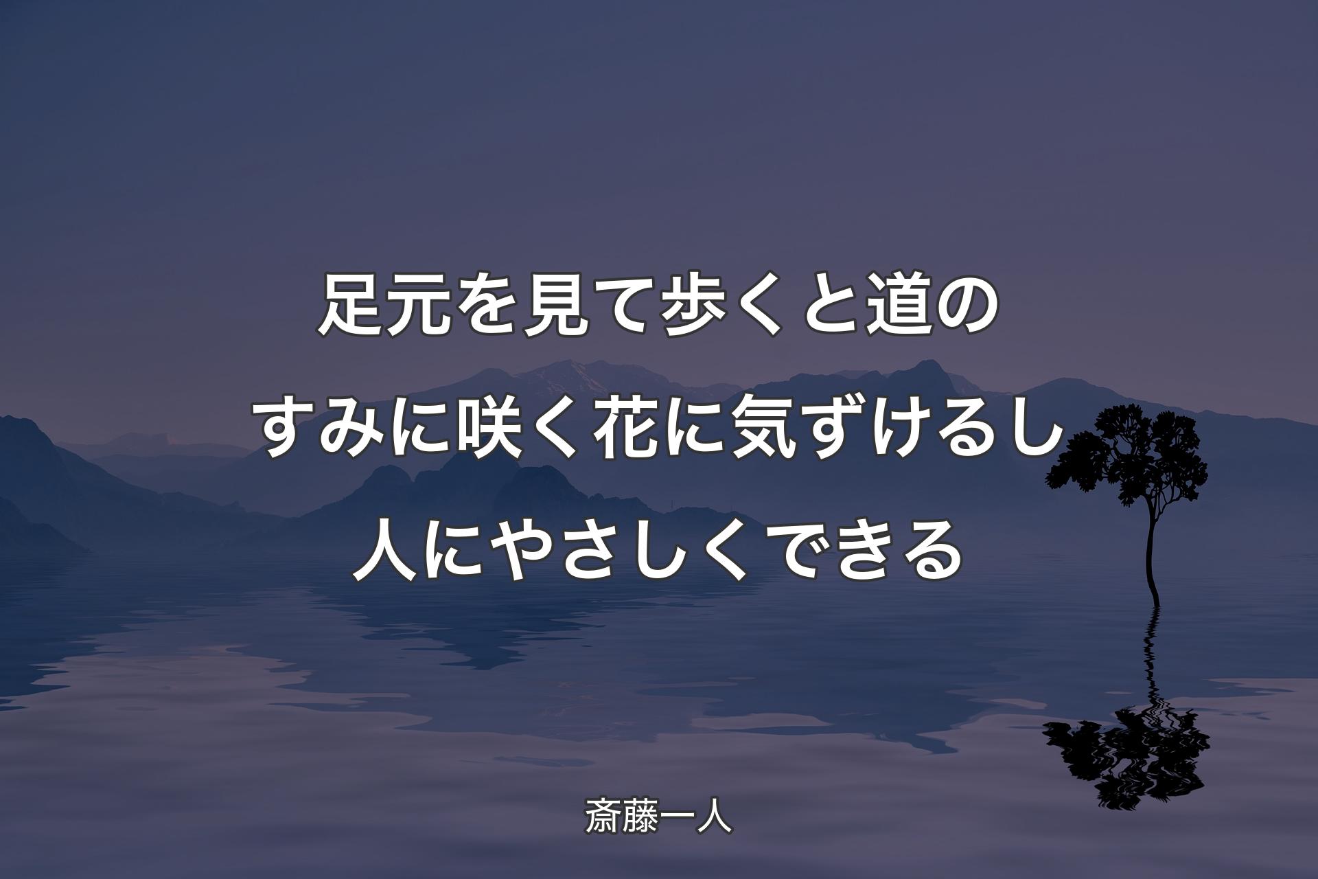 【背景4】足元を見て歩くと道のすみに咲く花に気ずけるし人にやさしくできる - 斎藤一人