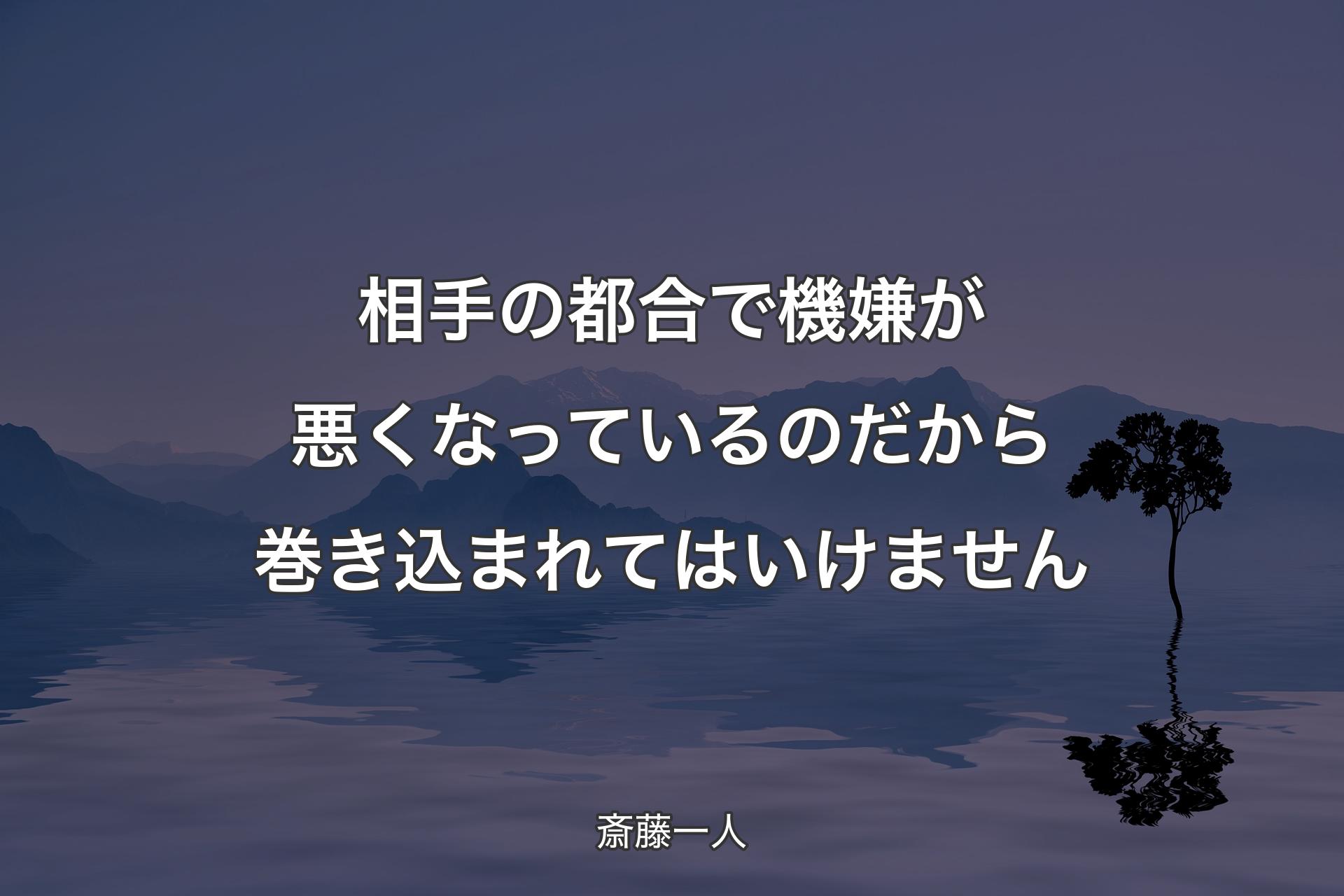 【背景4】相手の都合で機嫌が悪くなっているのだから巻き込まれてはいけません - 斎藤一人