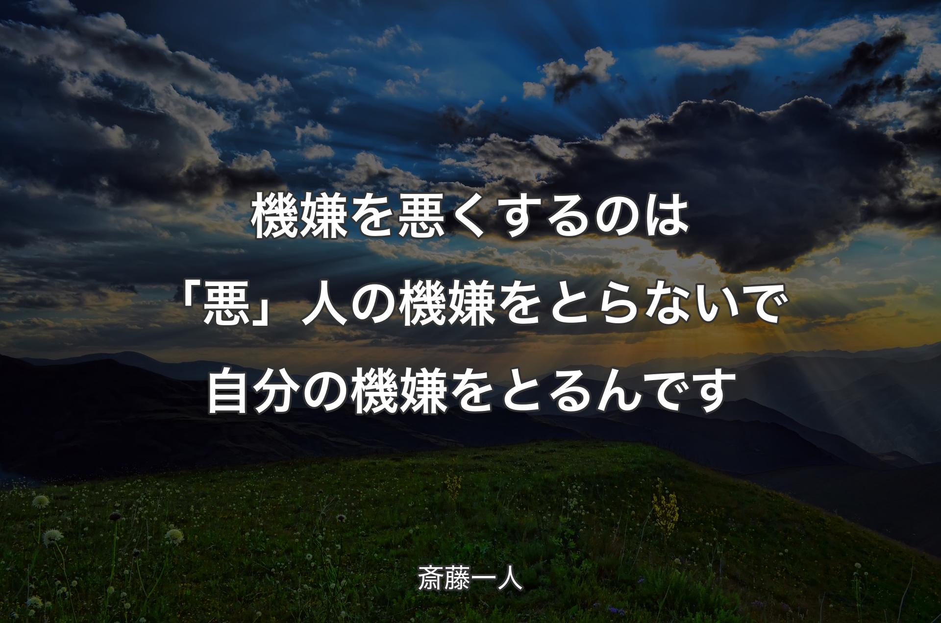 機嫌を悪くするのは「悪」人の機嫌をとらないで自分の機嫌をとるんです - 斎藤一人