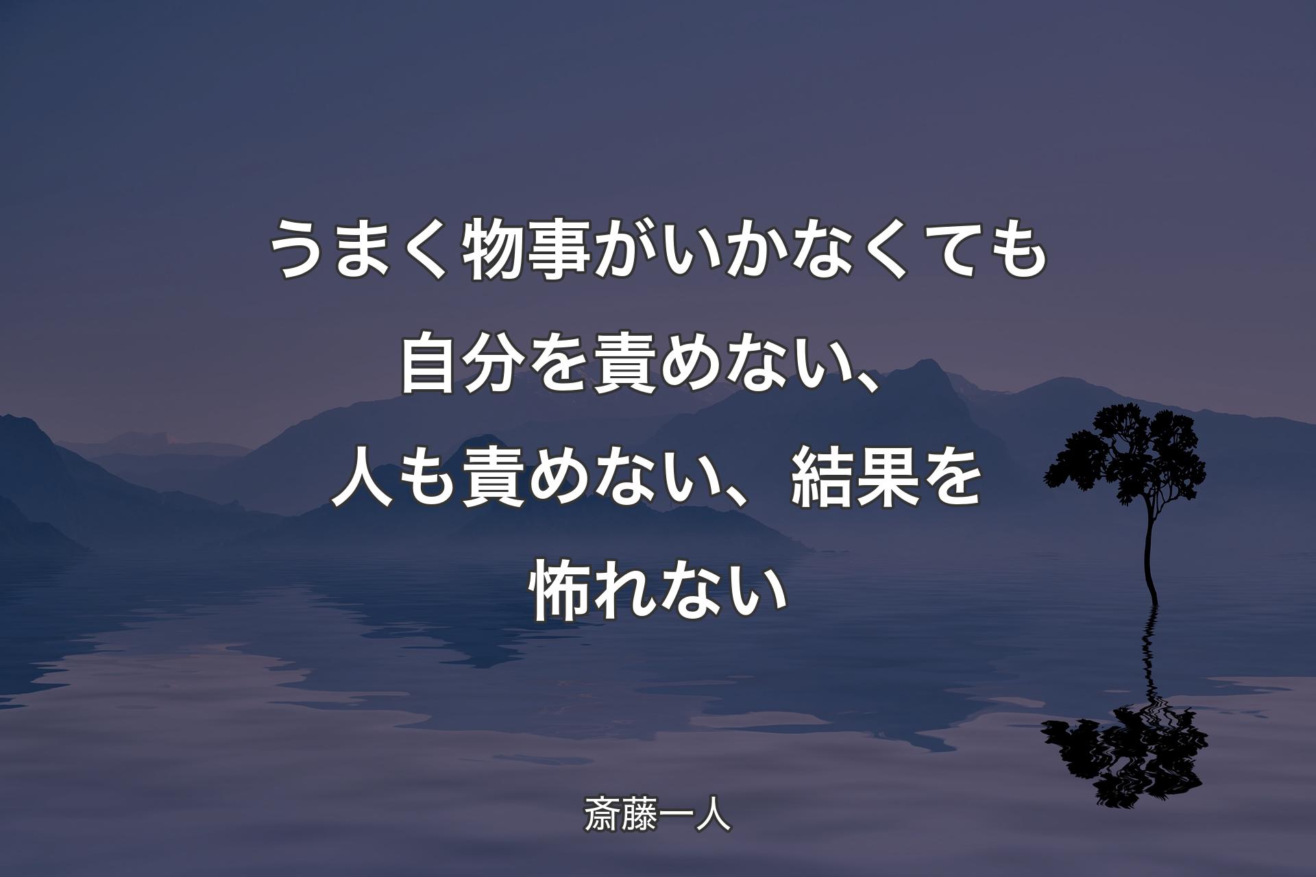 うまく物事がいかなくても自分を責めない、人も責めない、結果を怖れない - 斎藤一人