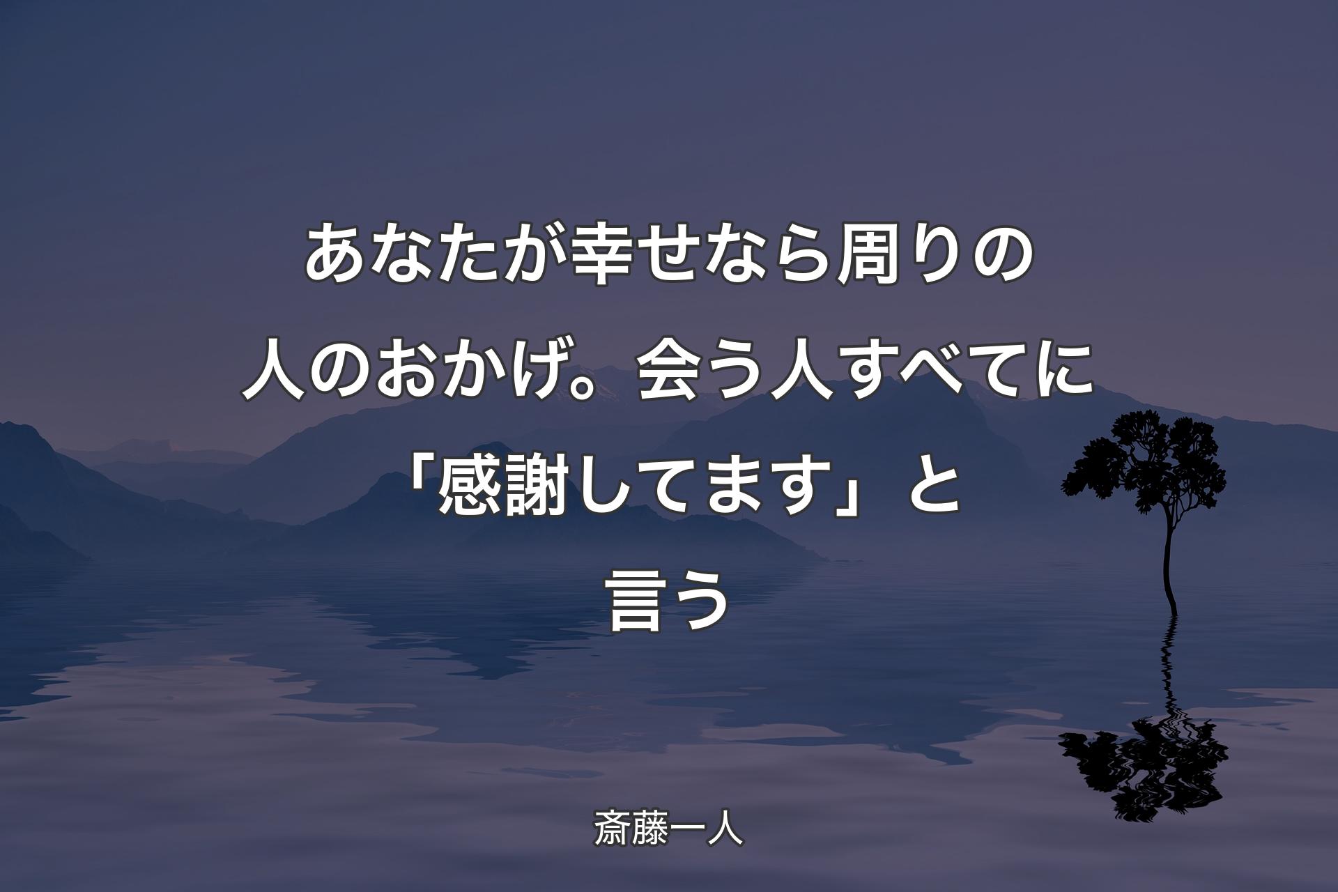 【背景4】あなたが幸せなら周りの人のおかげ。会う人すべてに「感謝してます」と言う - 斎藤一人