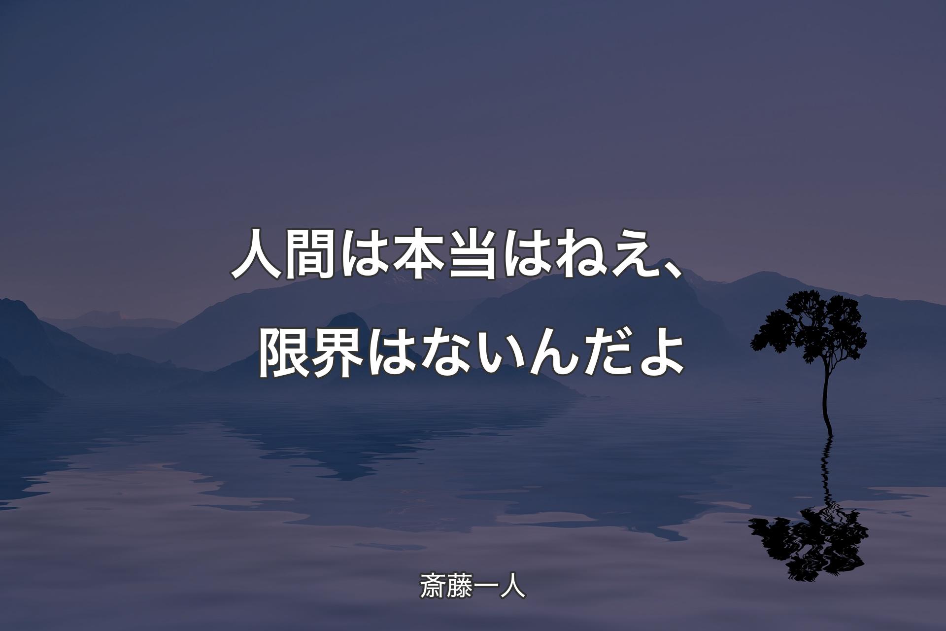 人間は本当はねえ、限界はないんだよ - 斎藤一人