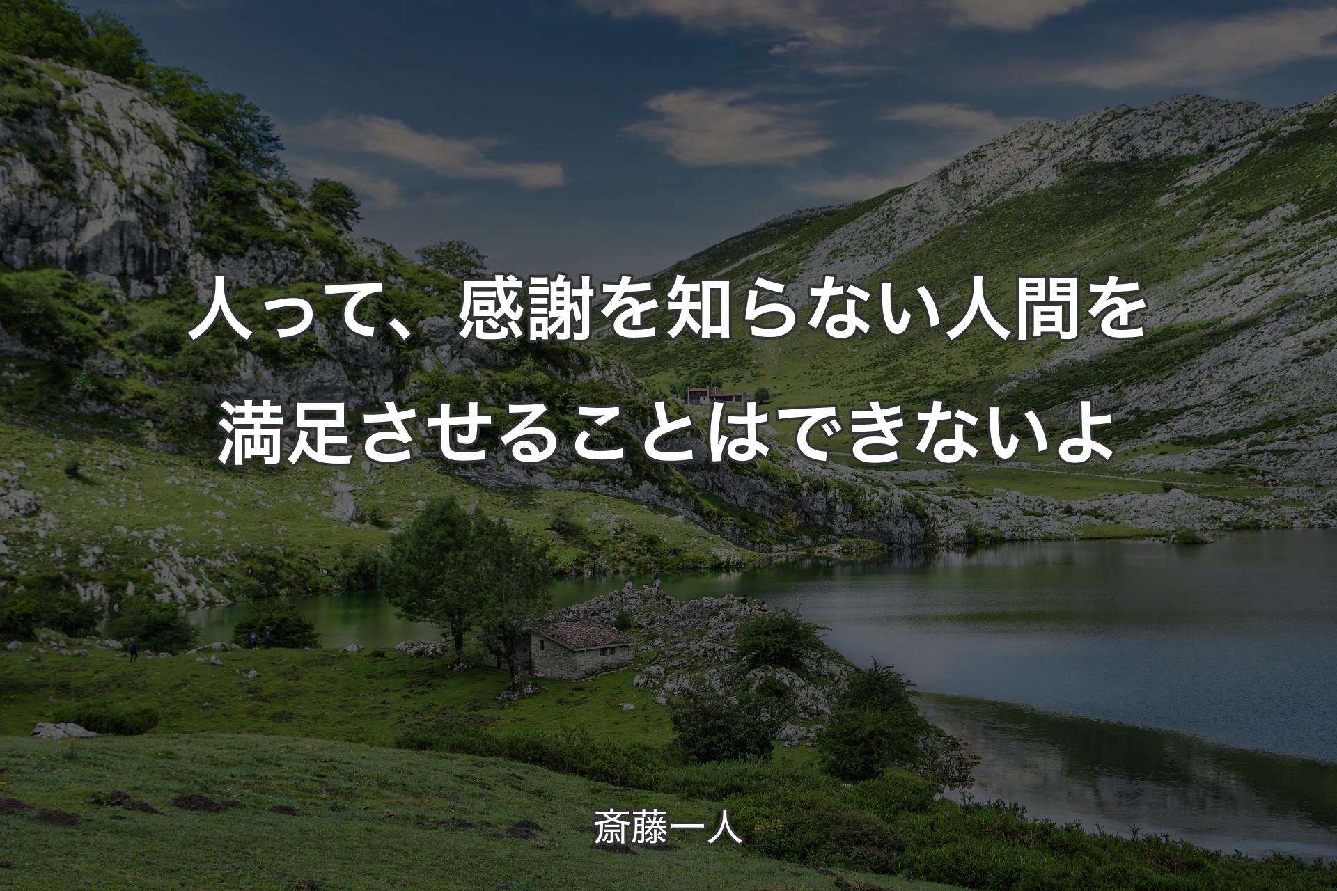 人って、感謝を知らない人間を満足させることはできないよ - 斎藤一人