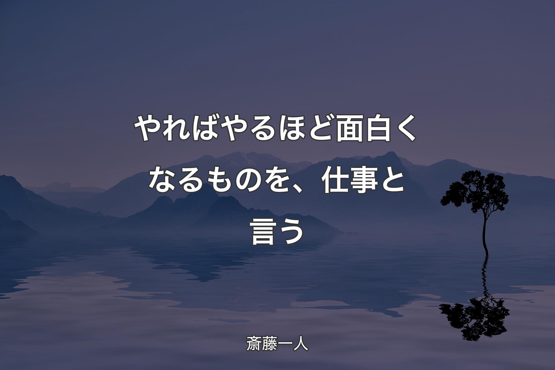 やればやるほど面白くなるものを、仕事と言う - 斎藤一人