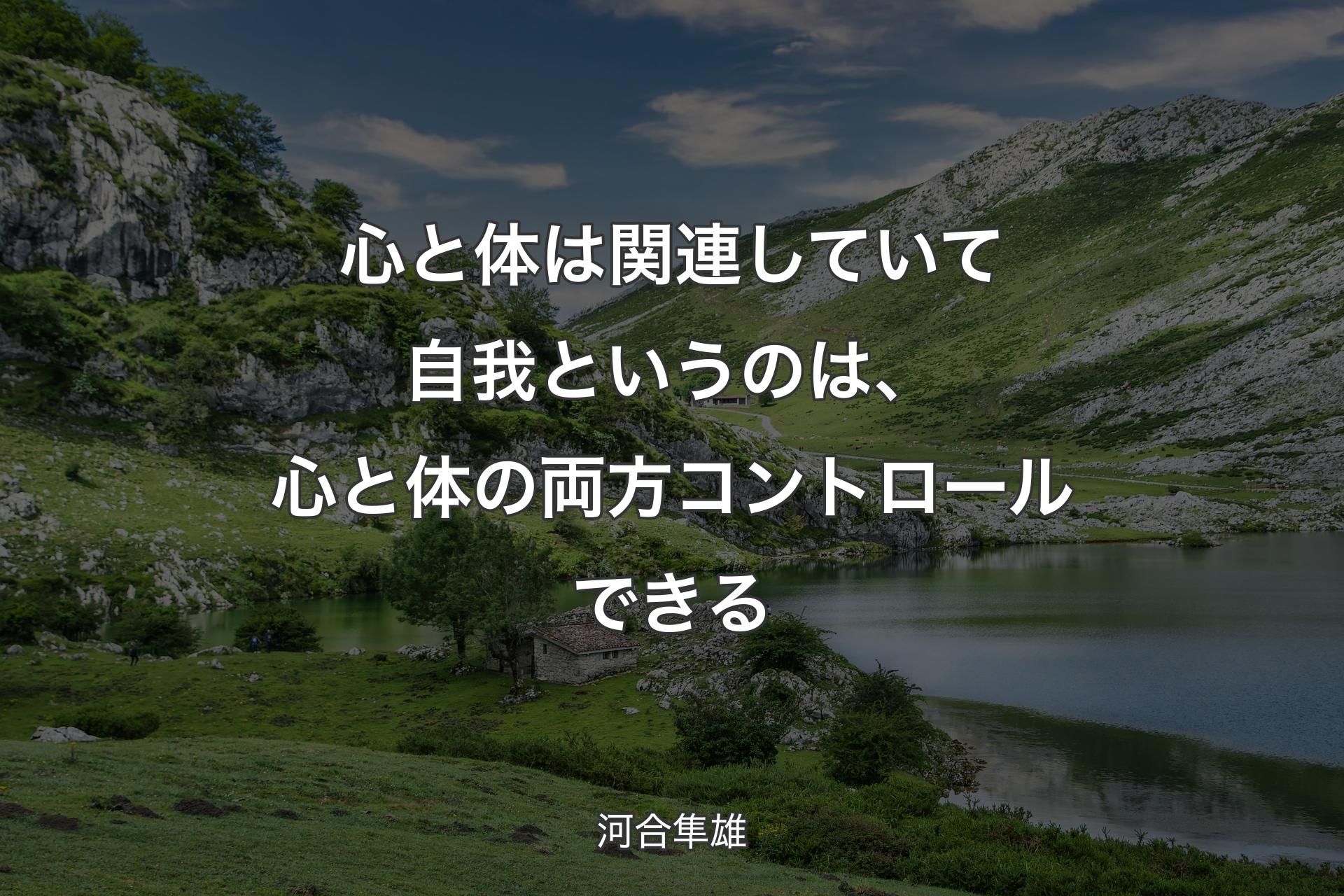 心と体は関連していて自我というのは、心と体の両方コントロールできる - 河合隼雄