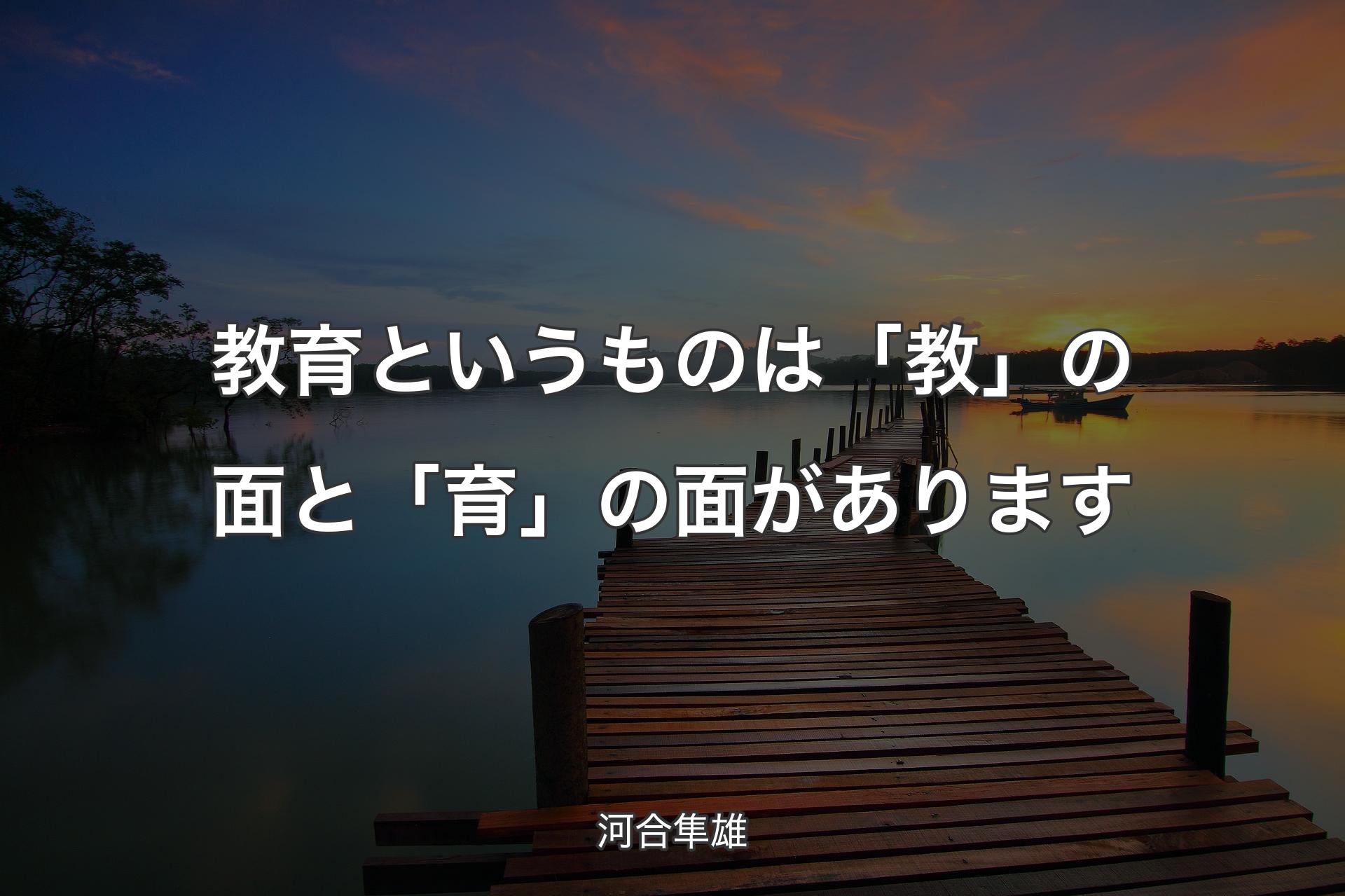 教育というものは「教」の面と「育」の面があります - 河合隼雄