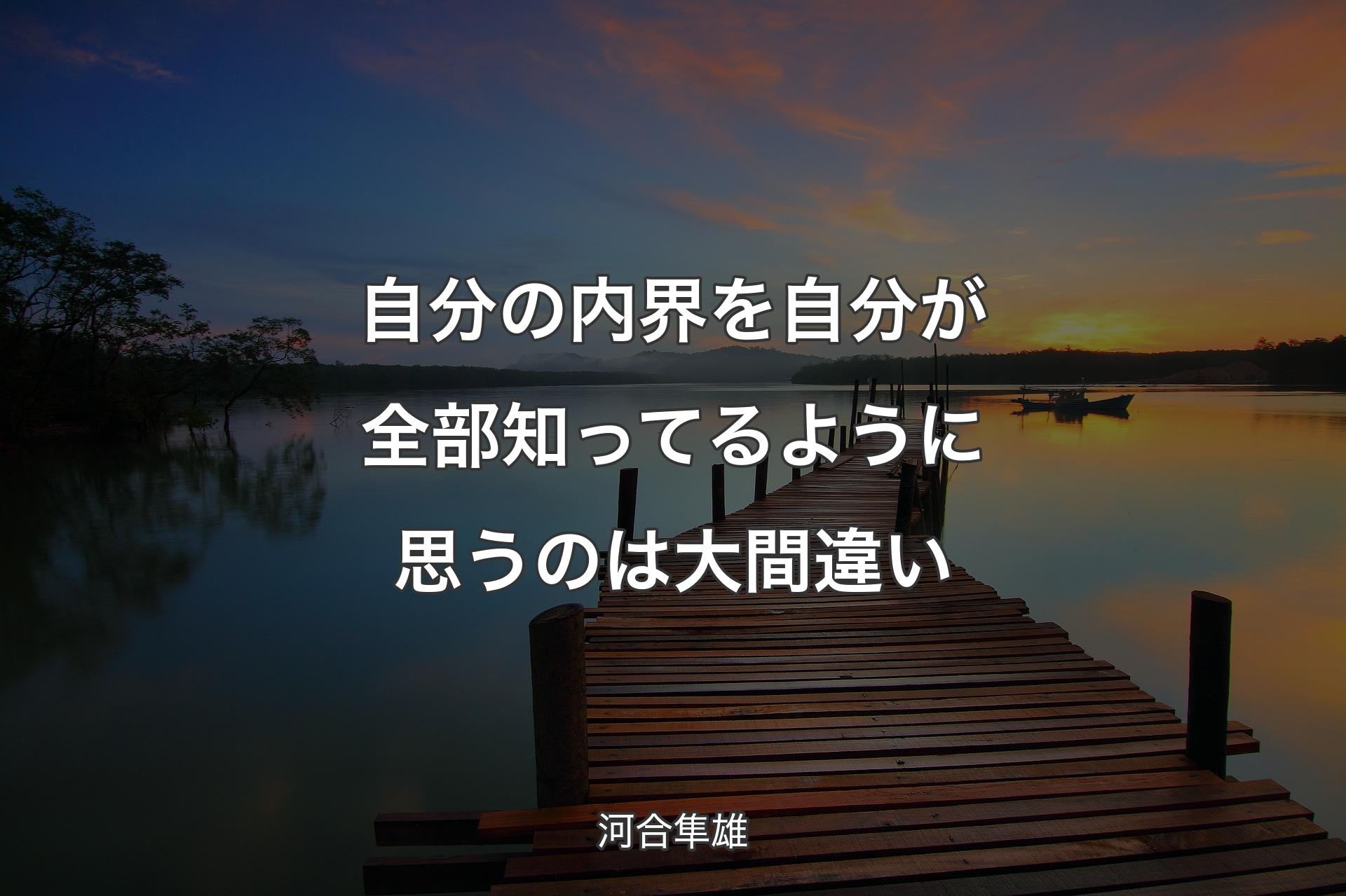 【背景3】自分の内界を自分が全部知ってるように思うのは大間違い - 河合隼雄