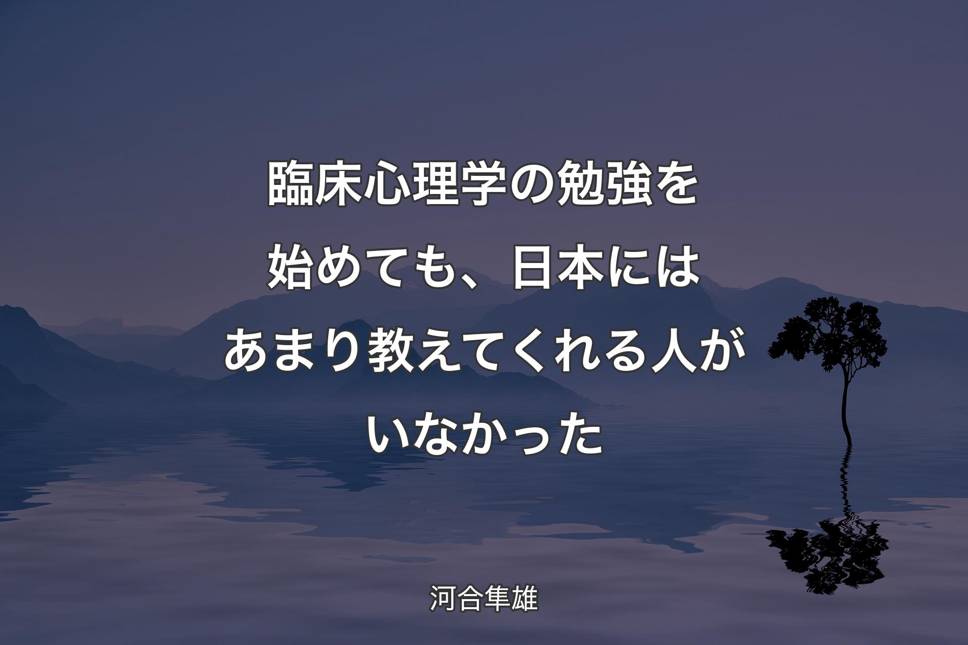 【背景4】臨床心理学の勉強を始めても、日本にはあまり教えてくれる人がいなかった - 河合隼雄