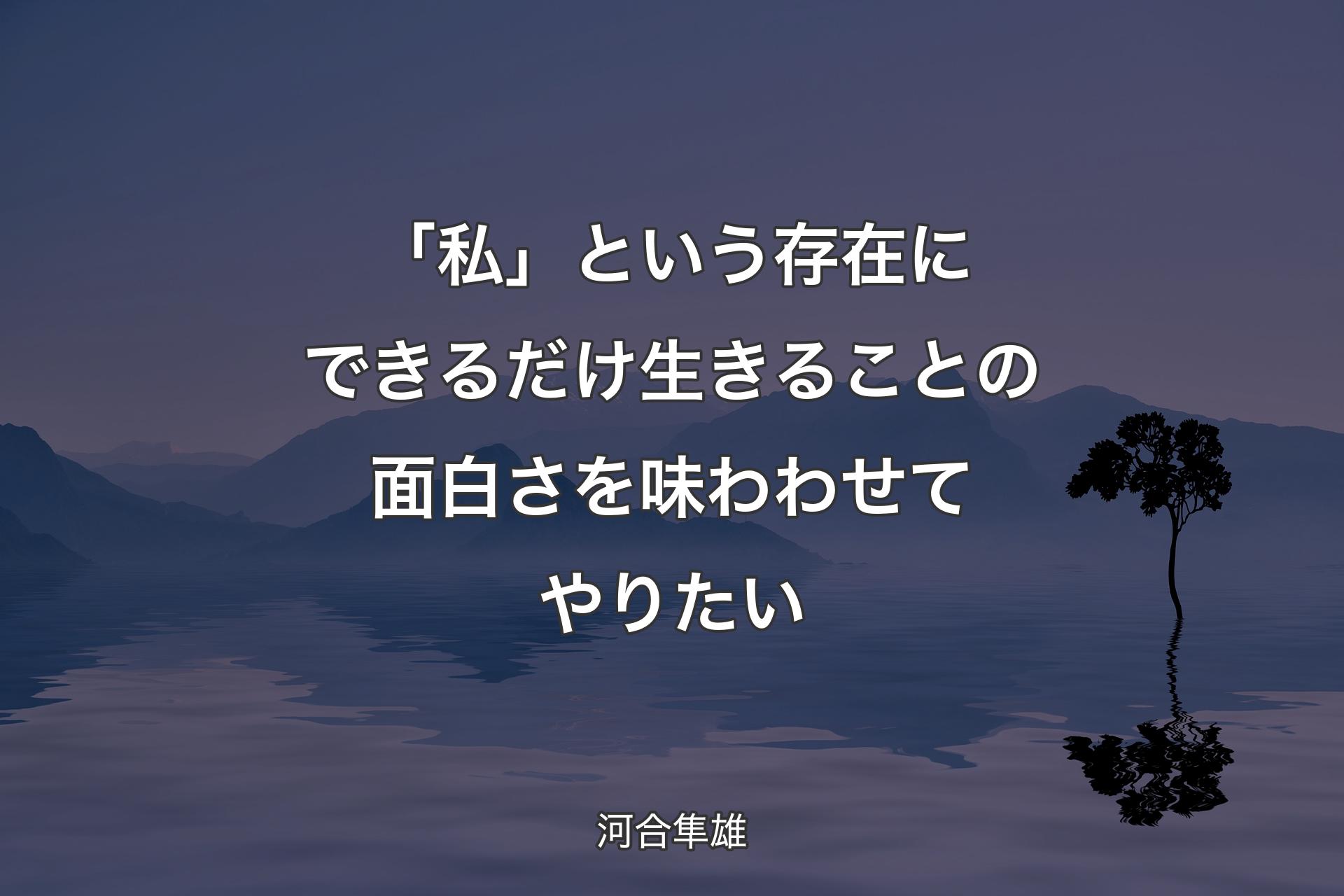 「私」という存在にできるだけ生きることの��面白さを味わわせてやりたい - 河合隼雄