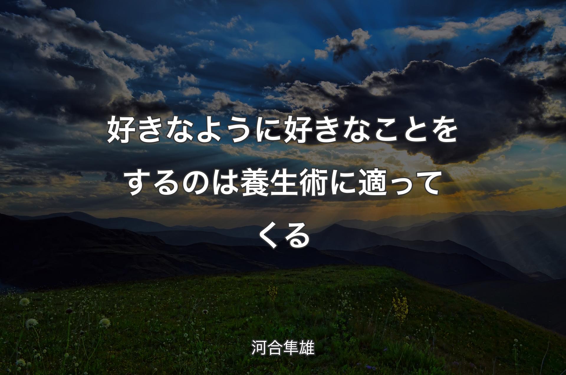 好きなように好きなことをするのは養生術に適ってくる - 河合隼雄