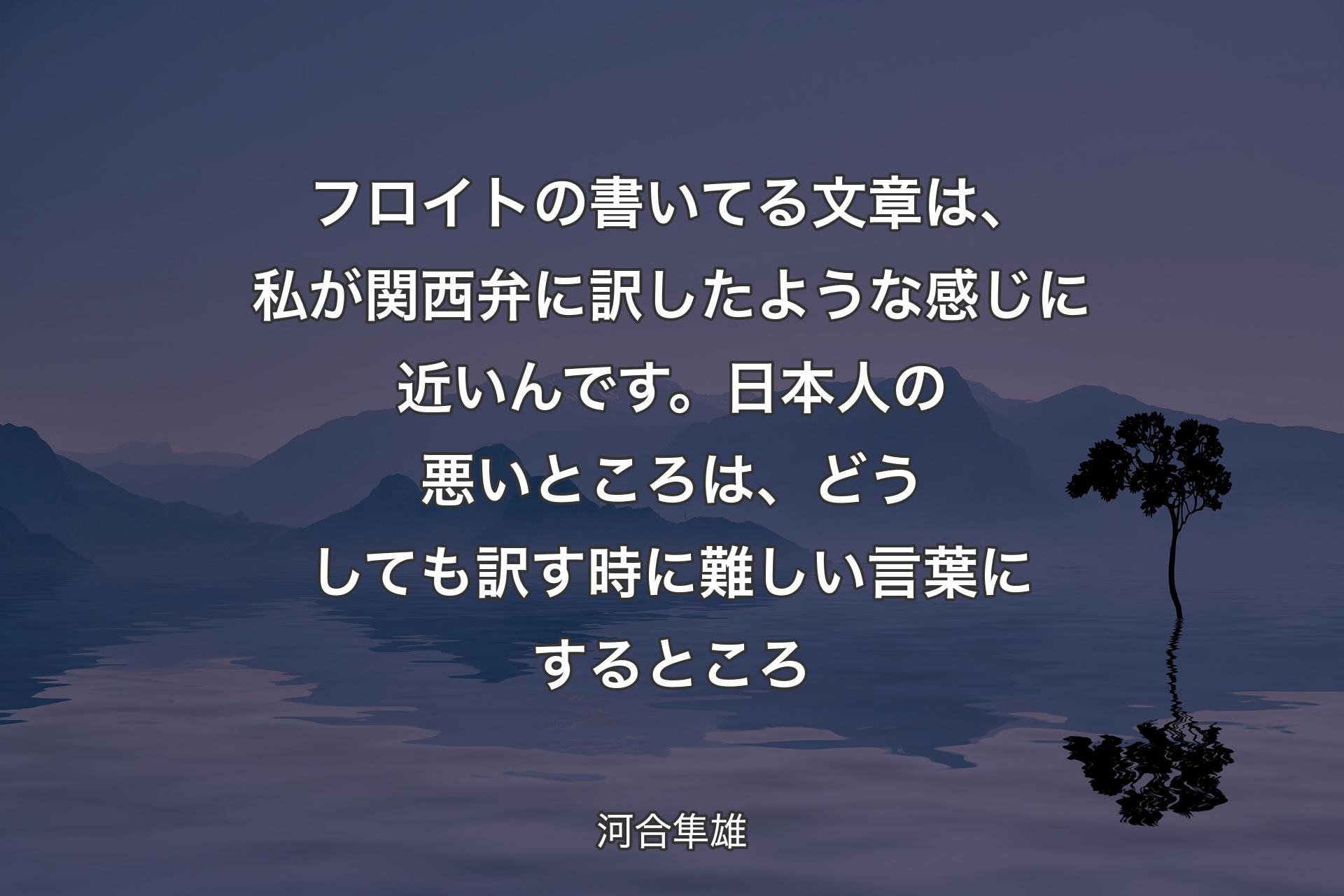 【背景4】フロイトの書いてる文章は、私が関西弁に訳したような感じに近いんです。日本人の悪いところは、どうしても訳す時に難しい言葉にするところ - 河合隼雄