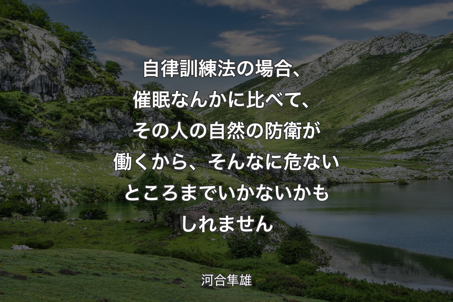 自律訓練法の場合、催眠なんかに比べて、その人の自然の防衛が働くから、そんなに危ないところまでいかないかもしれません - 河合隼雄