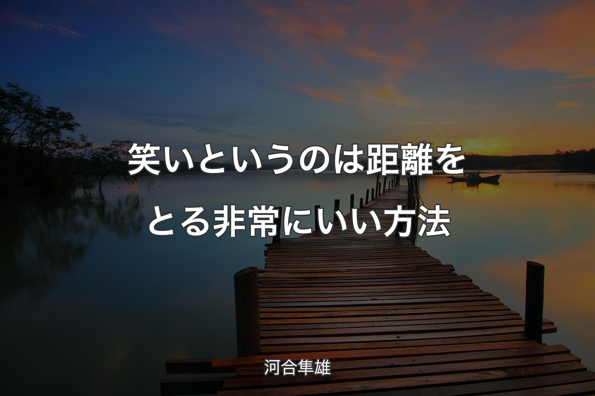 【背景3】笑いというのは距離をとる非常にいい方法 - 河合隼雄