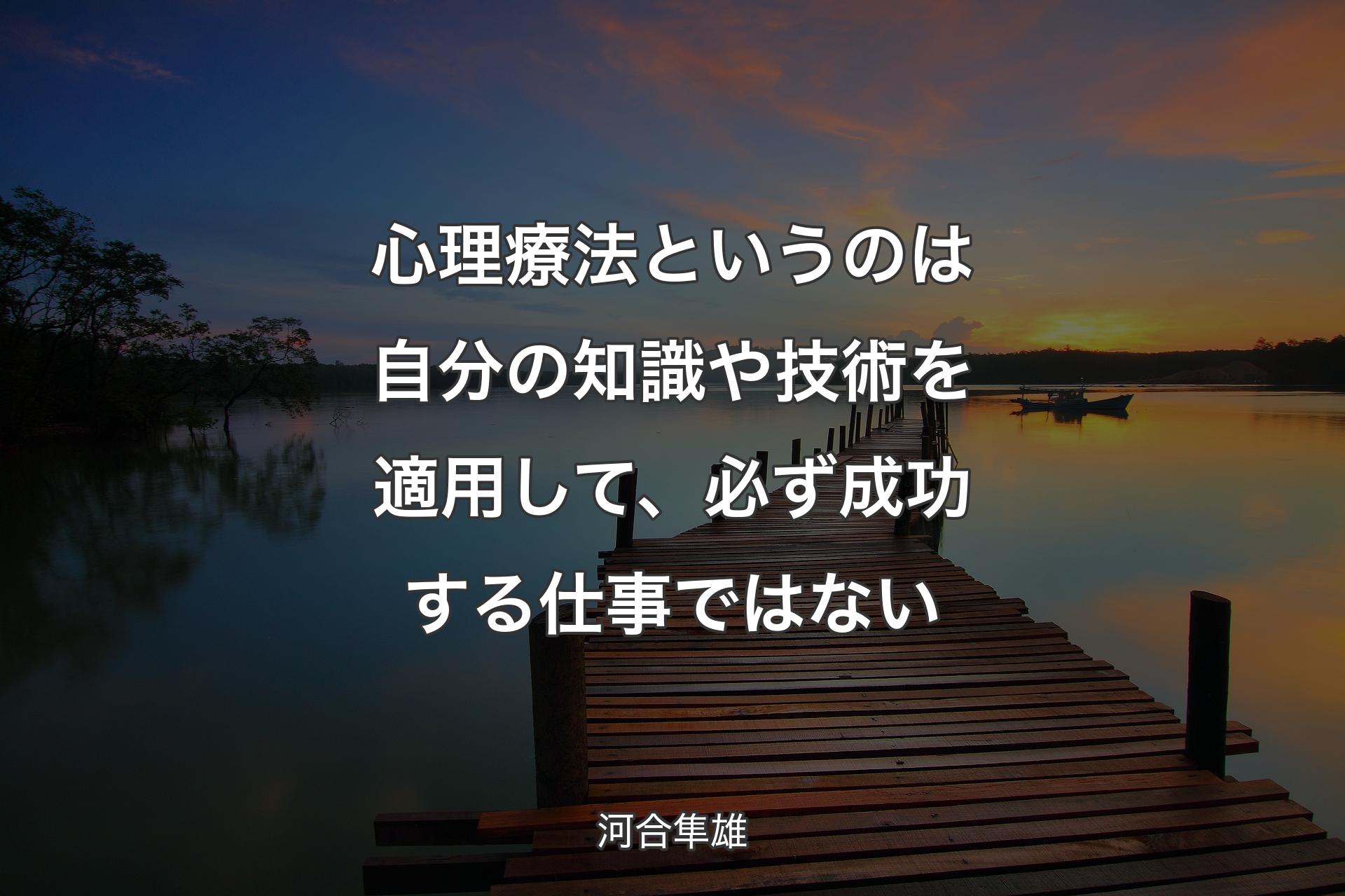 【背景3】心理療法というのは自分の知識や技術を適用して、必ず成功する仕事ではない - 河合隼雄