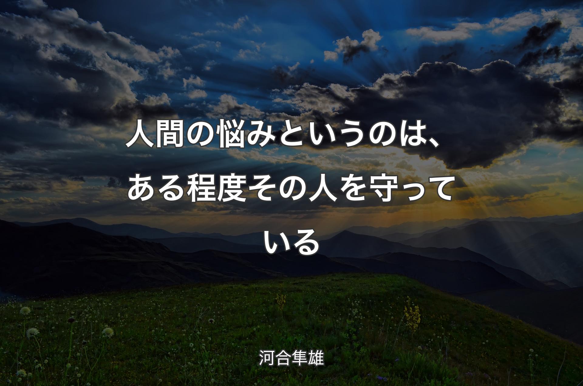 人間の悩みというのは、ある程度その人を守っている - 河合隼雄