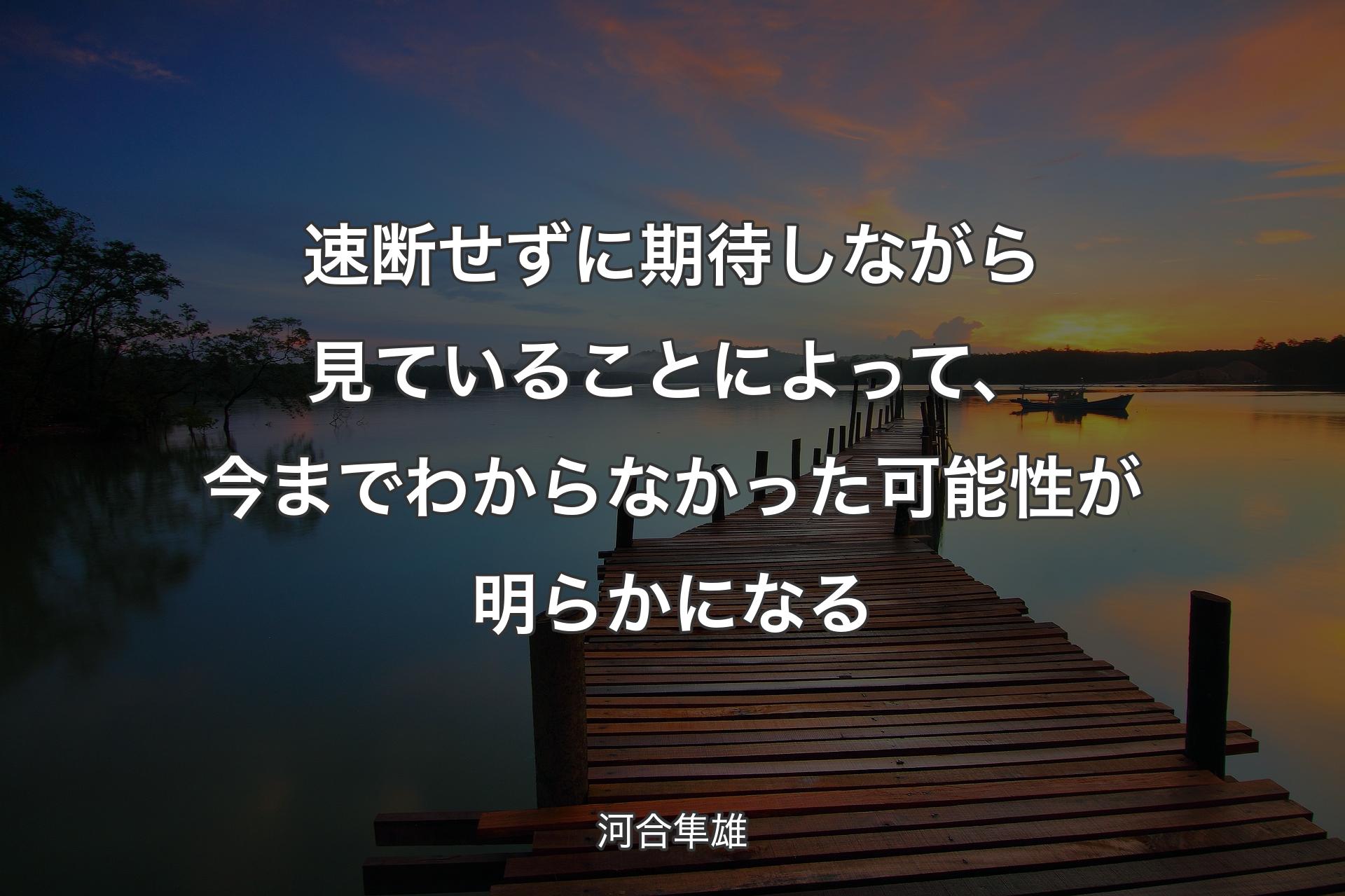 【背景3】速断せずに期待しながら見ていることによっ�て、今までわからなかった可能性が明らかになる - 河合隼雄