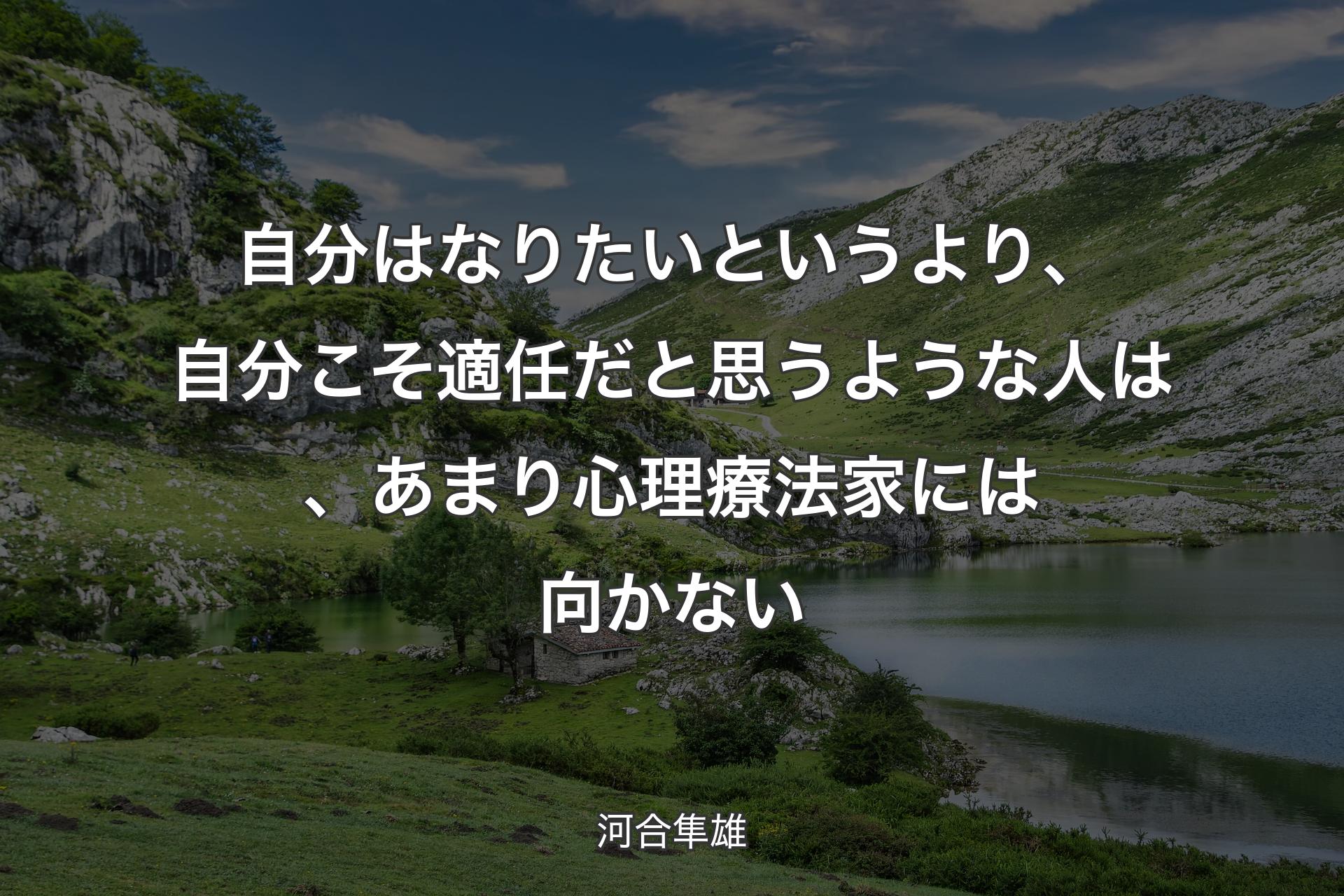 【背景1】自分はなりたいというより、自分こそ適任だと思うような人は、あまり心理療法家には向かない - 河合隼雄