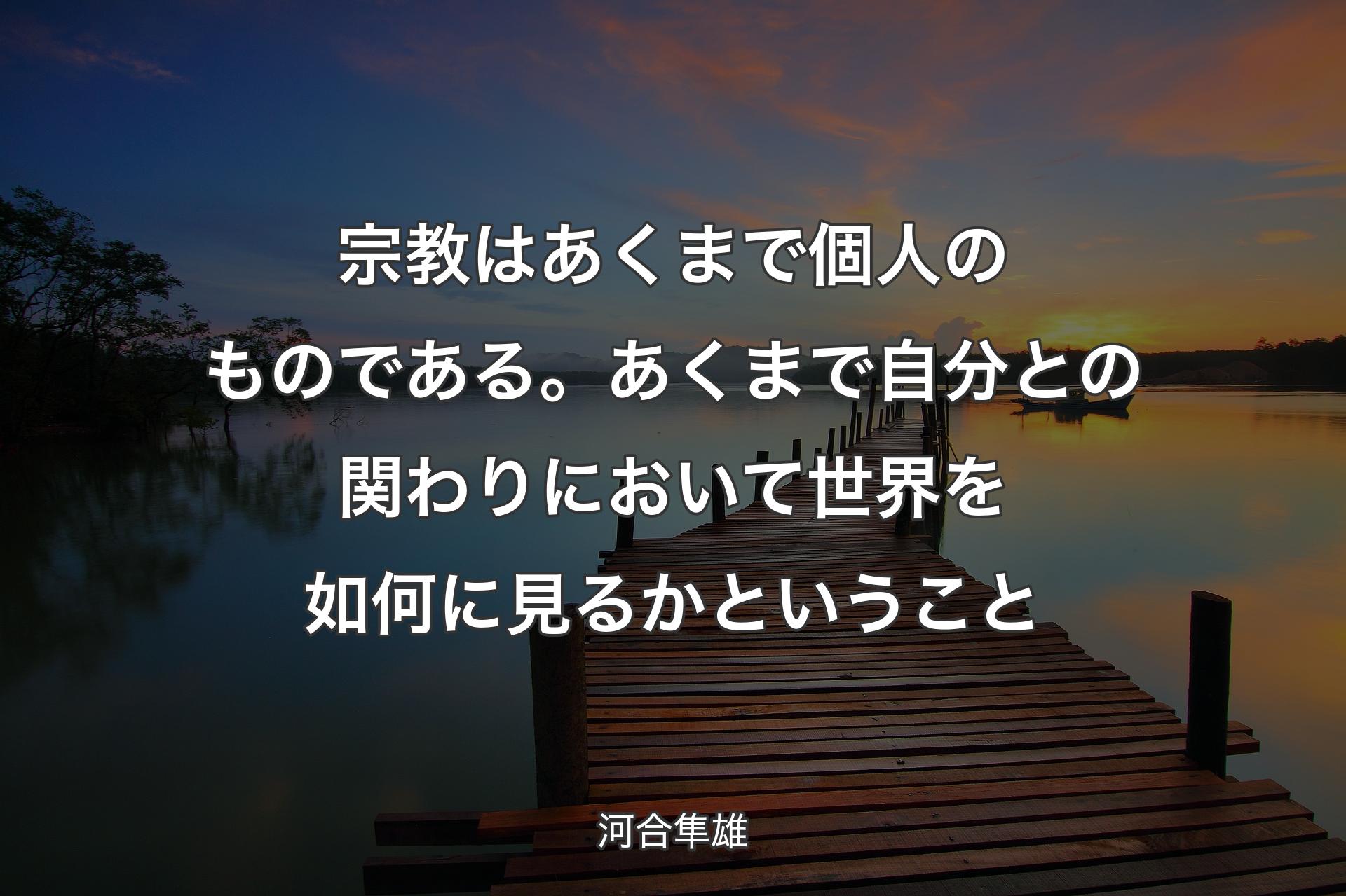 【背景3】宗教はあく�まで個人のものである。あくまで自分との関わりにおいて世界を如何に見るかということ - 河合隼雄