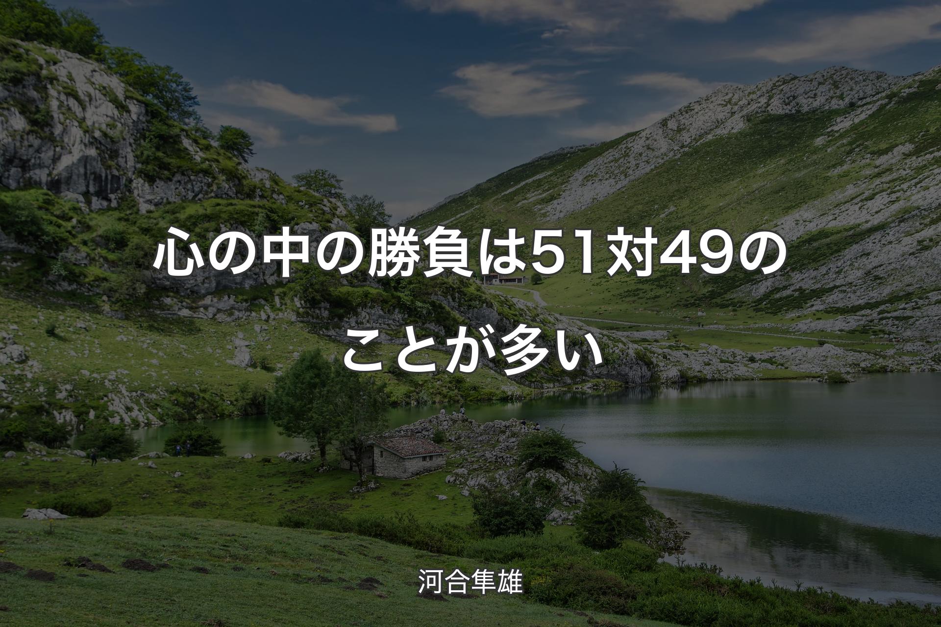 【背景1】心の中の勝負は51対49のことが多い - 河合隼雄