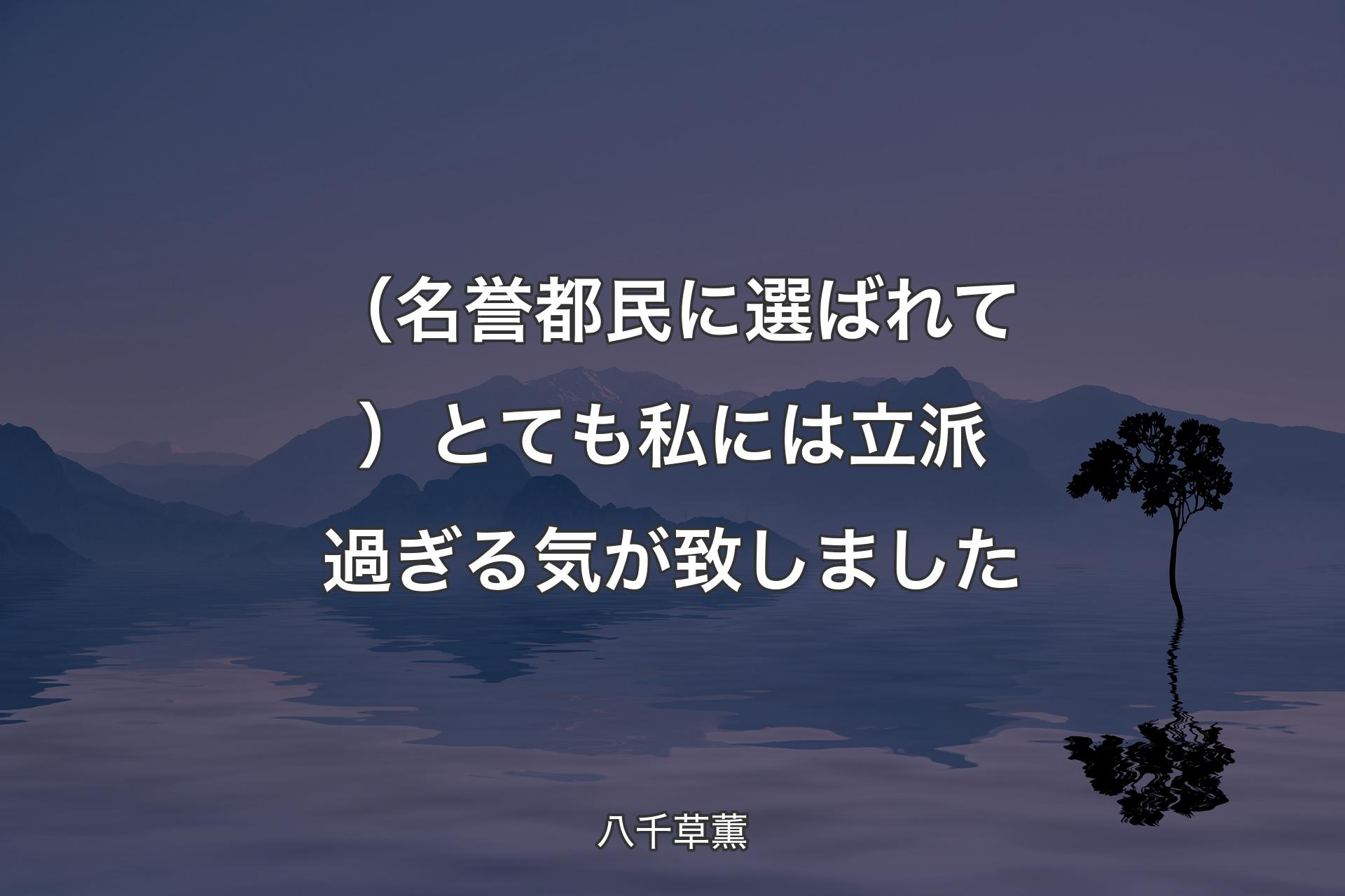 【背景4】（名誉�都民に選ばれて）とても私には立派過ぎる気が致しました - 八千草薫