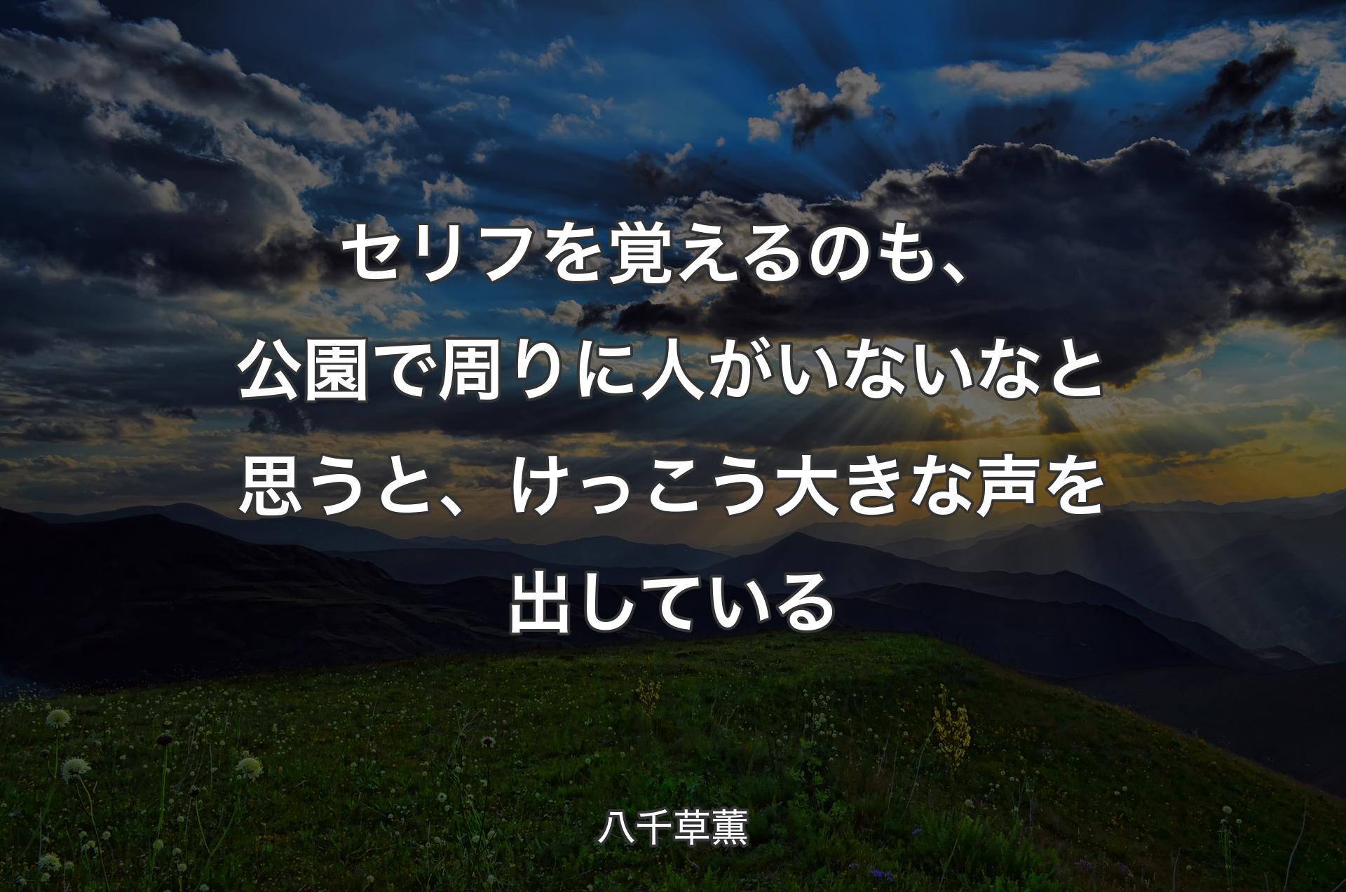 セリフを覚えるのも、公園で周りに人がいないなと思うと、けっこう大きな声を出している - 八千草薫