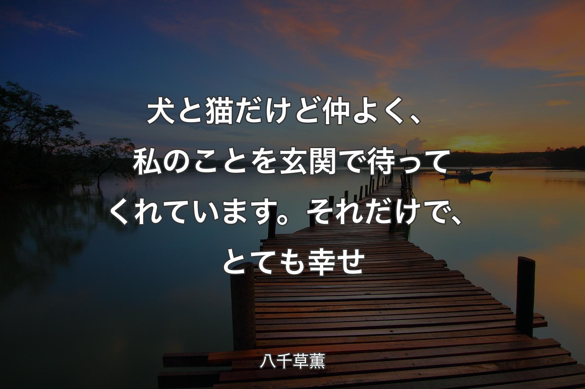 犬と猫だけど仲よく、私のことを玄関で待ってくれています。それだけで、とても幸せ - 八千草薫