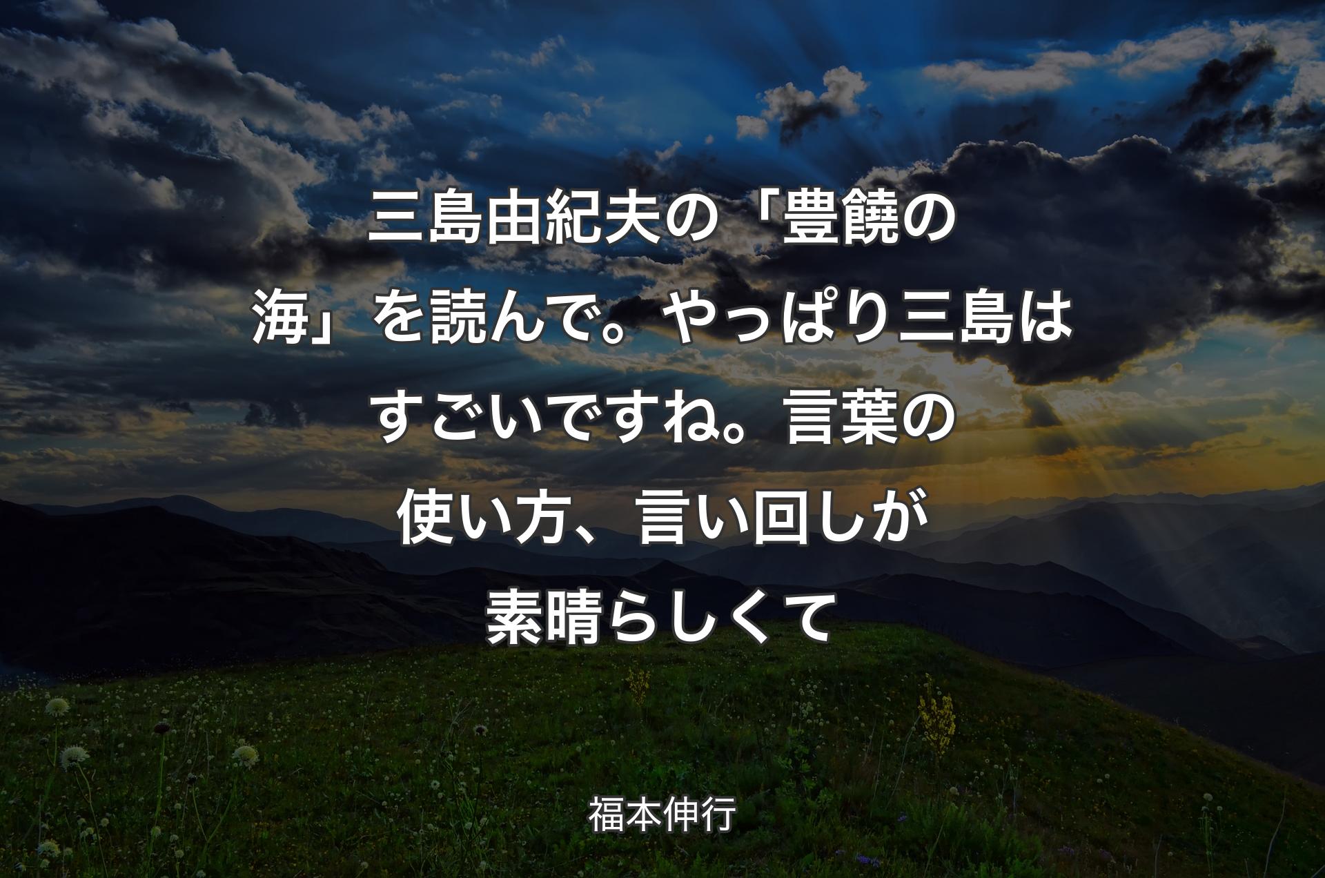 三島由紀夫の「豊饒の海」を読んで。やっぱり三島はすごいですね。言葉の使い方、言い回しが素晴らしくて - 福本伸行