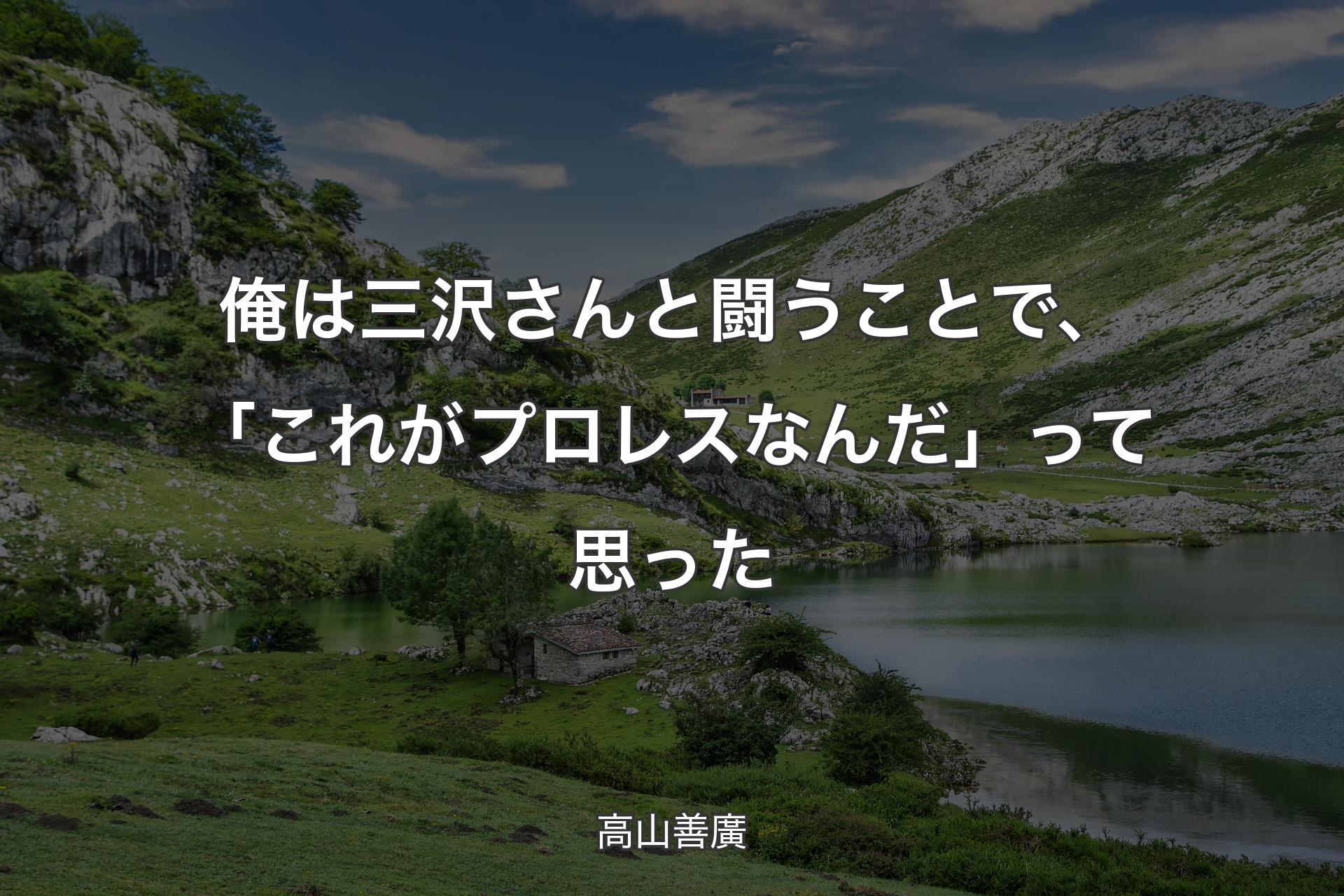 俺は三沢さんと闘うことで、「これがプロレスなんだ」って思った - 高山善廣